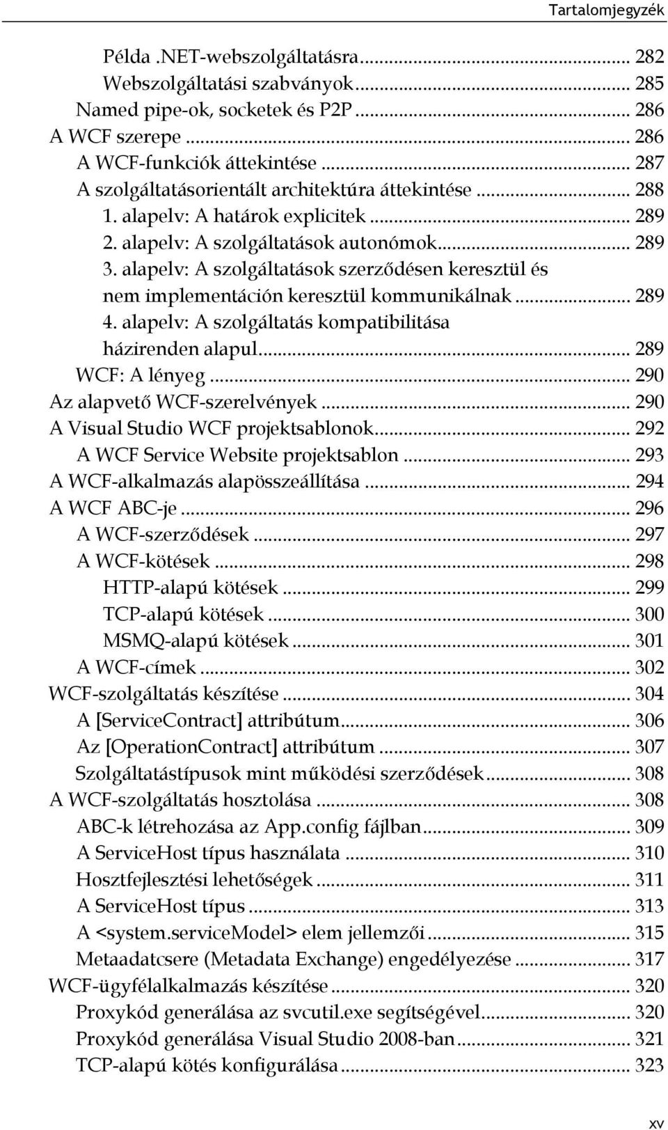 alapelv: A szolgáltatások szerződésen keresztül és nem implementáción keresztül kommunikálnak... 289 4. alapelv: A szolgáltatás kompatibilitása házirenden alapul... 289 WCF: A lényeg.