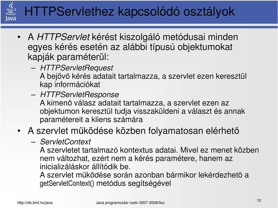 visszaküldeni a választ és annak paramétereit a kliens számára A szervlet működése közben folyamatosan elérhető ServletContext A szervletet tartalmazó kontextus adatai.