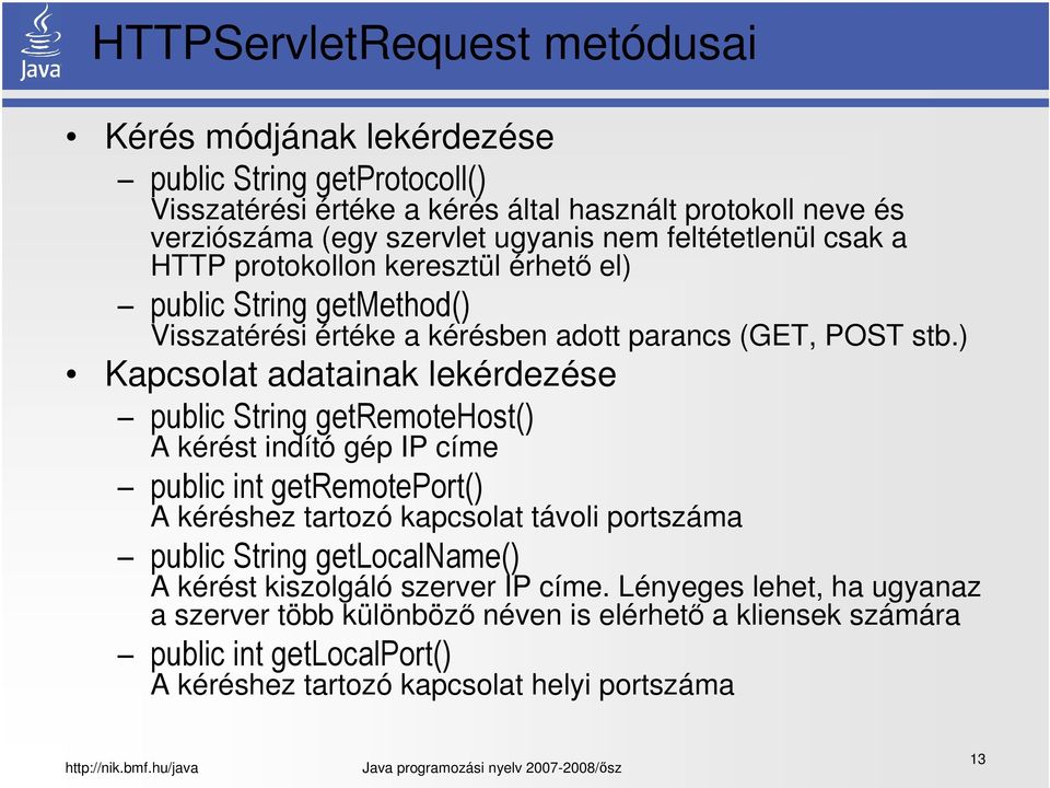 ) Kapcsolat adatainak lekérdezése public String getremotehost() A kérést indító gép IP címe public int getremoteport() A kéréshez tartozó kapcsolat távoli portszáma public String