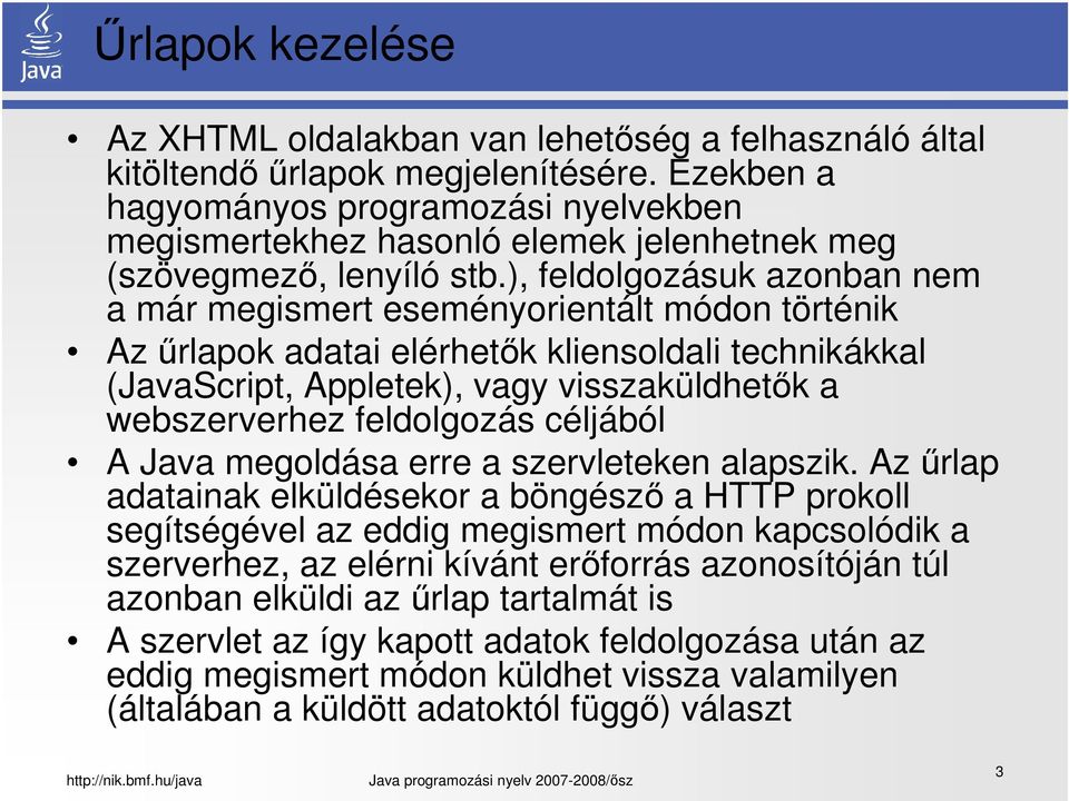 ), feldolgozásuk azonban nem a már megismert eseményorientált módon történik Az űrlapok adatai elérhetők kliensoldali technikákkal (JavaScript, Appletek), vagy visszaküldhetők a webszerverhez