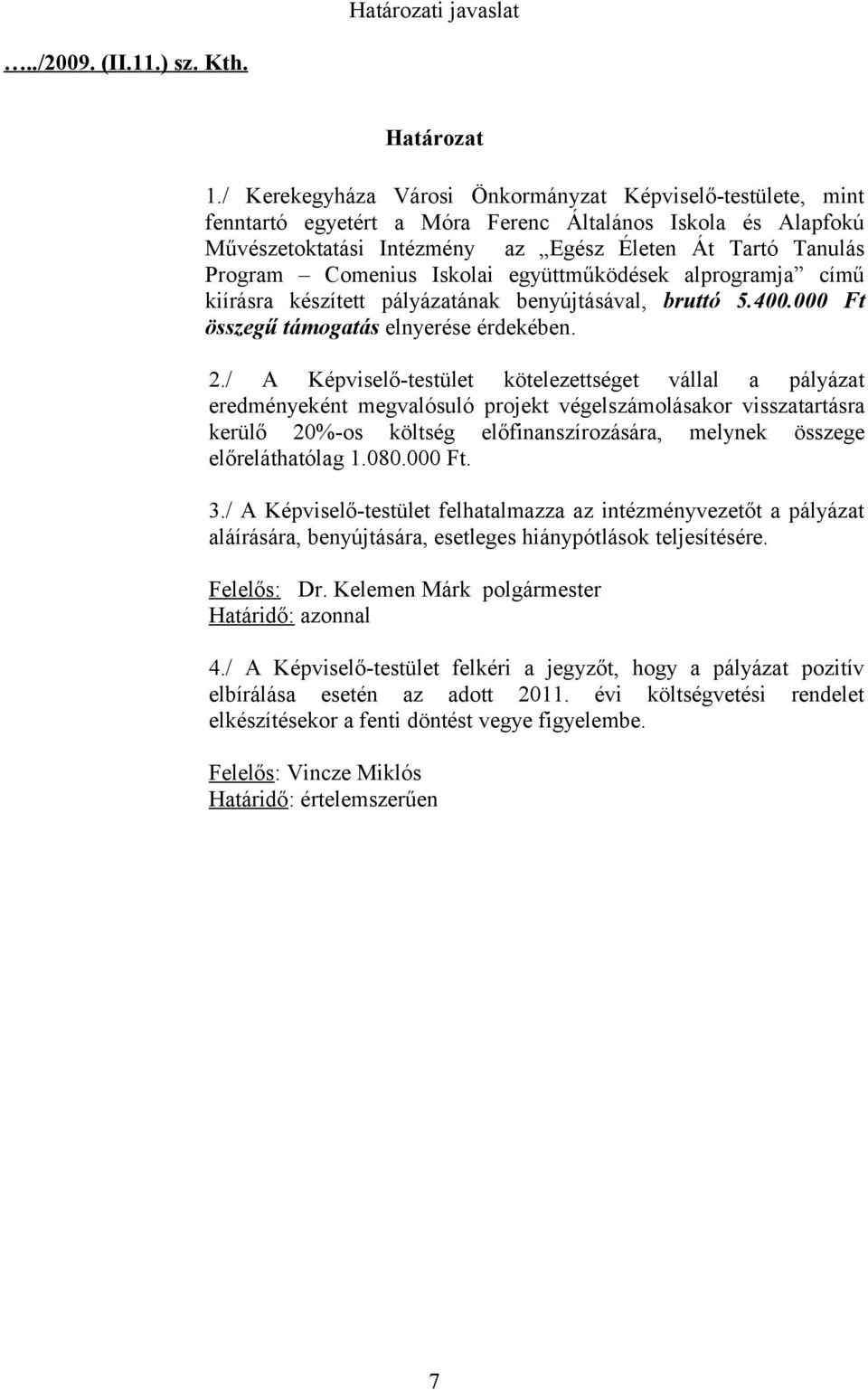 Iskolai együttműködések alprogramja című kiírásra készített pályázatának benyújtásával, bruttó 5.400.000 Ft összegű támogatás elnyerése érdekében. 2.