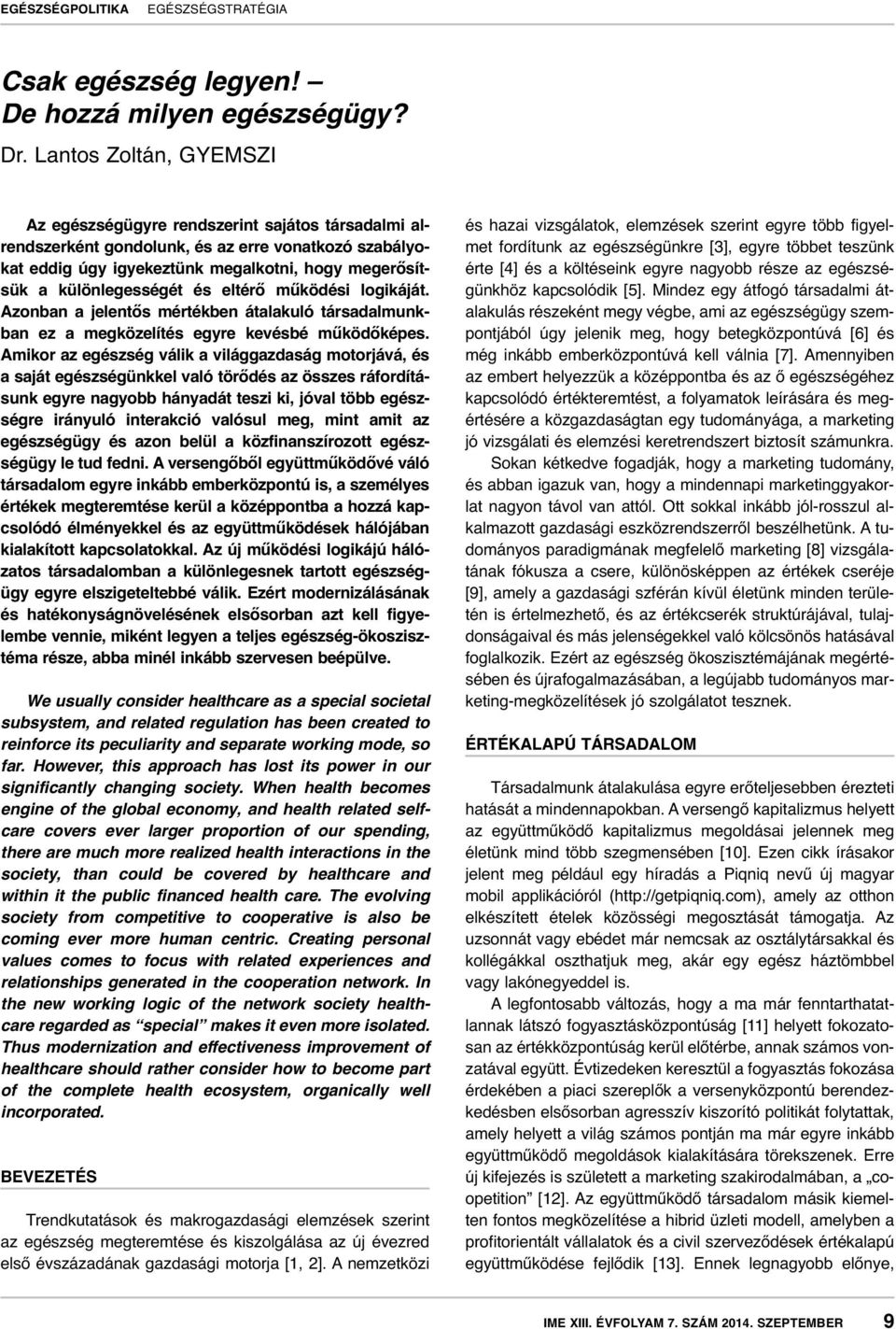 és eltérő működési logikáját. Azonban a jelentős mértékben átalakuló társadalmunkban ez a megközelítés egyre kevésbé működőképes.
