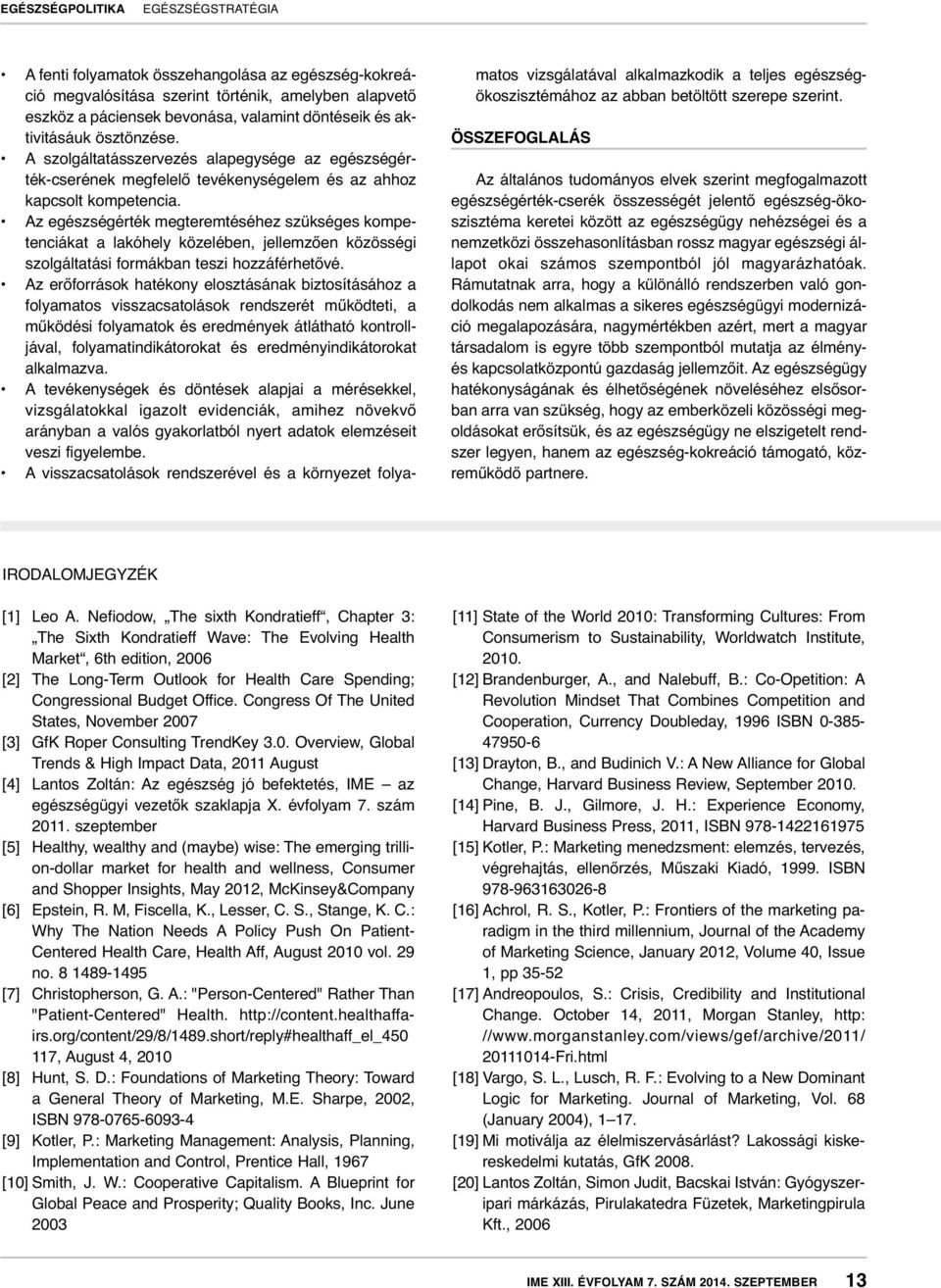 Az egészségérték megteremtéséhez szükséges kompetenciákat a lakóhely közelében, jellemzően közösségi szolgáltatási formákban teszi hozzáférhetővé.
