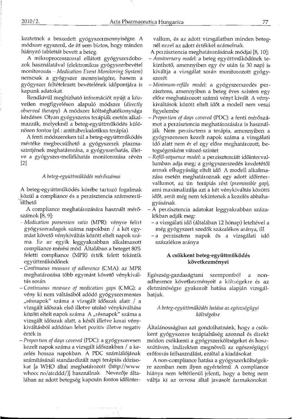 gyógyszerdobozok használatával (elektronikus gyógyszerbevétel monitorozás - Medication Event Monitoring System) nemcsak a gyógyszer mennyiségére, hanem a gyógyszer feltételezett bevételének