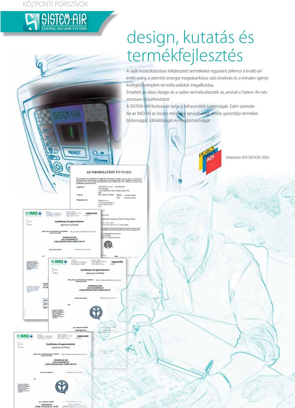 Emellett az olasz design és a széles termékválaszték az, amivel a Sistem Air név szorosan összefonódott.