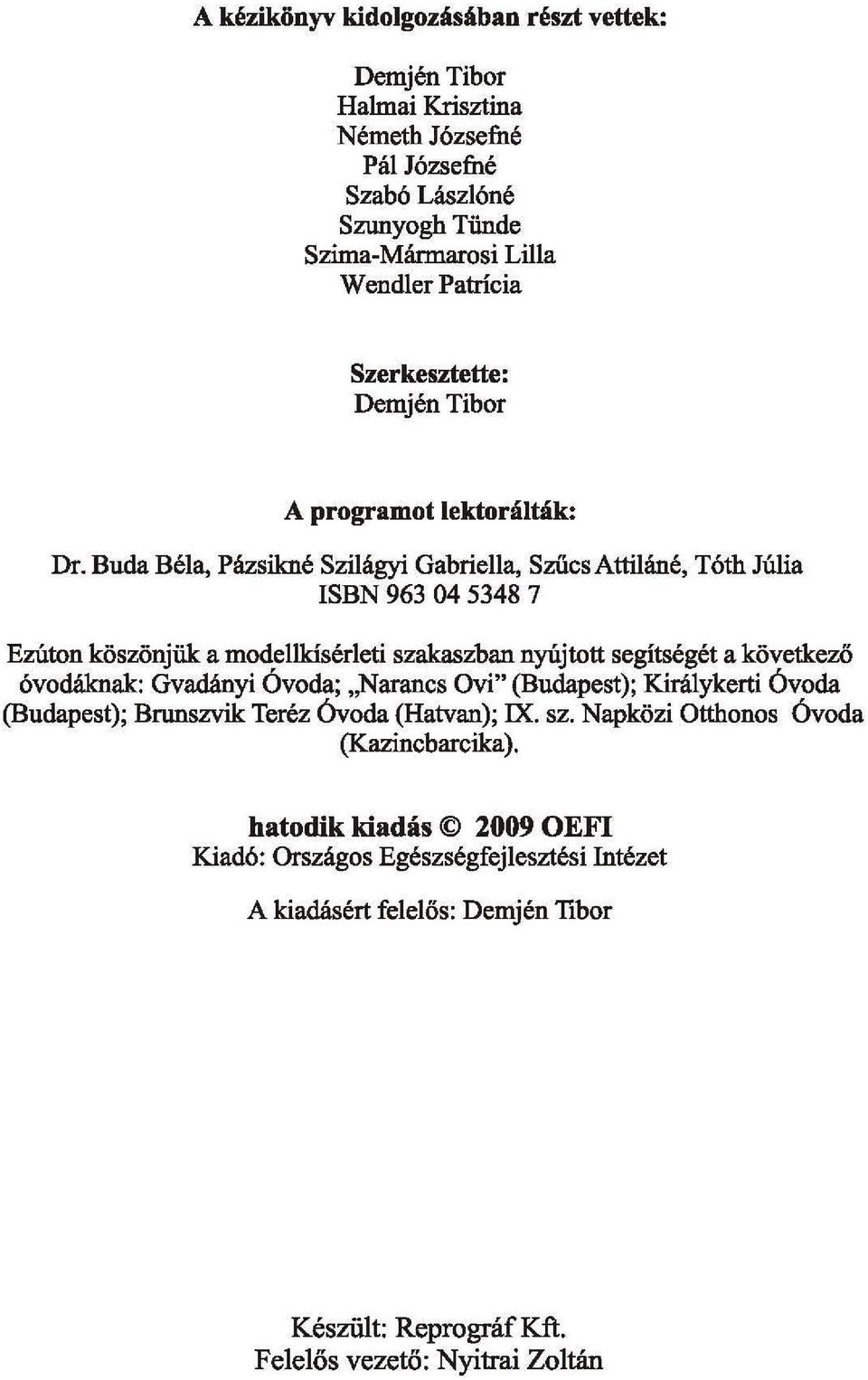 Buda Béla, Pázsikné Szilágyi Gabriella, Szűcs Attiláné, Tóth Júlia ISBN 963 04 5348 7 Ezúton köszönjük a modellkísérleti szakaszban nyújtott segítségét a következő óvodáknak: