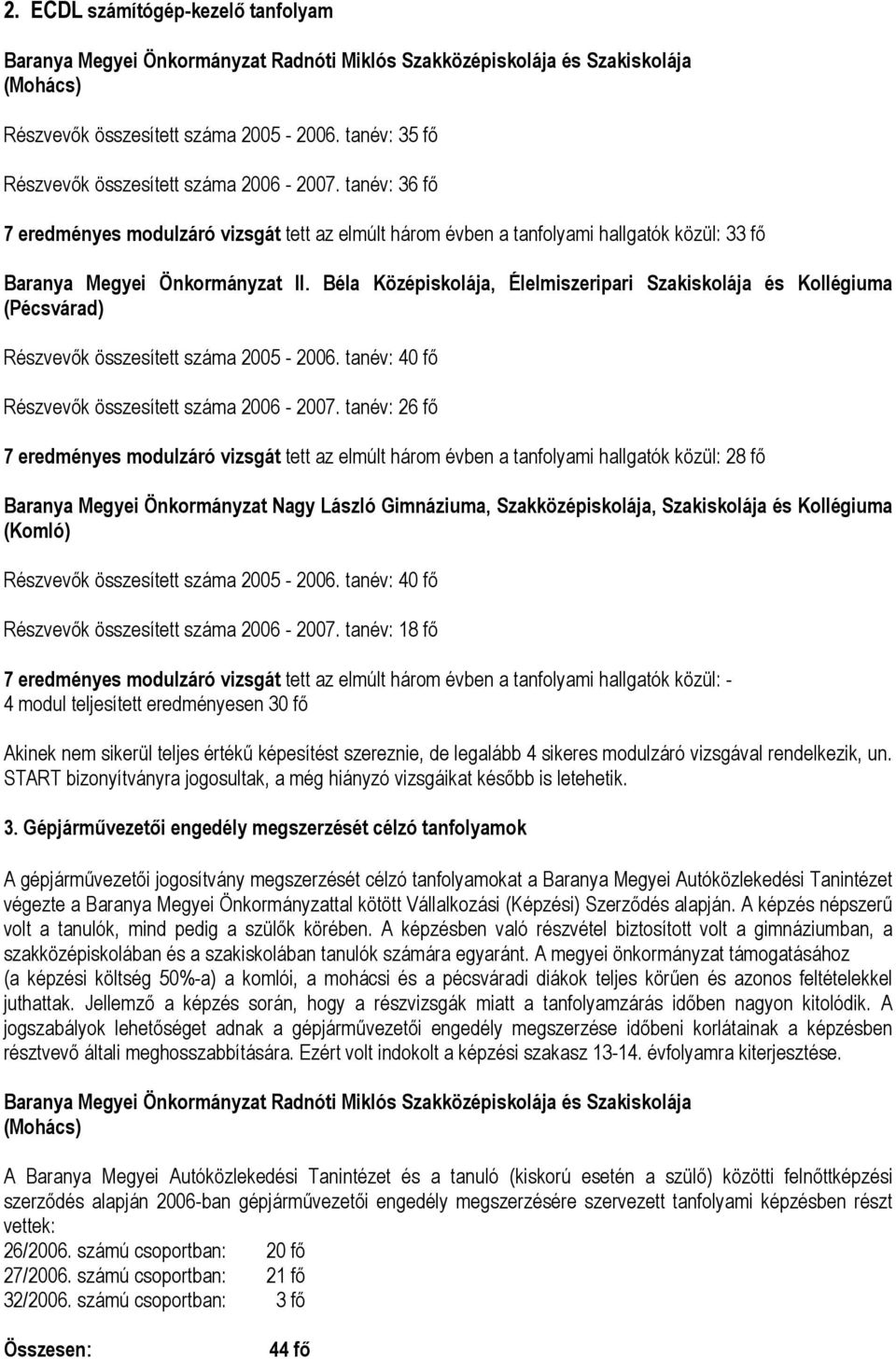 Béla Középiskolája, Élelmiszeripari Szakiskolája és Kollégiuma (Pécsvárad) Részvevők összesített száma 2005-2006. tanév: 40 fő Részvevők összesített száma 2006-2007.