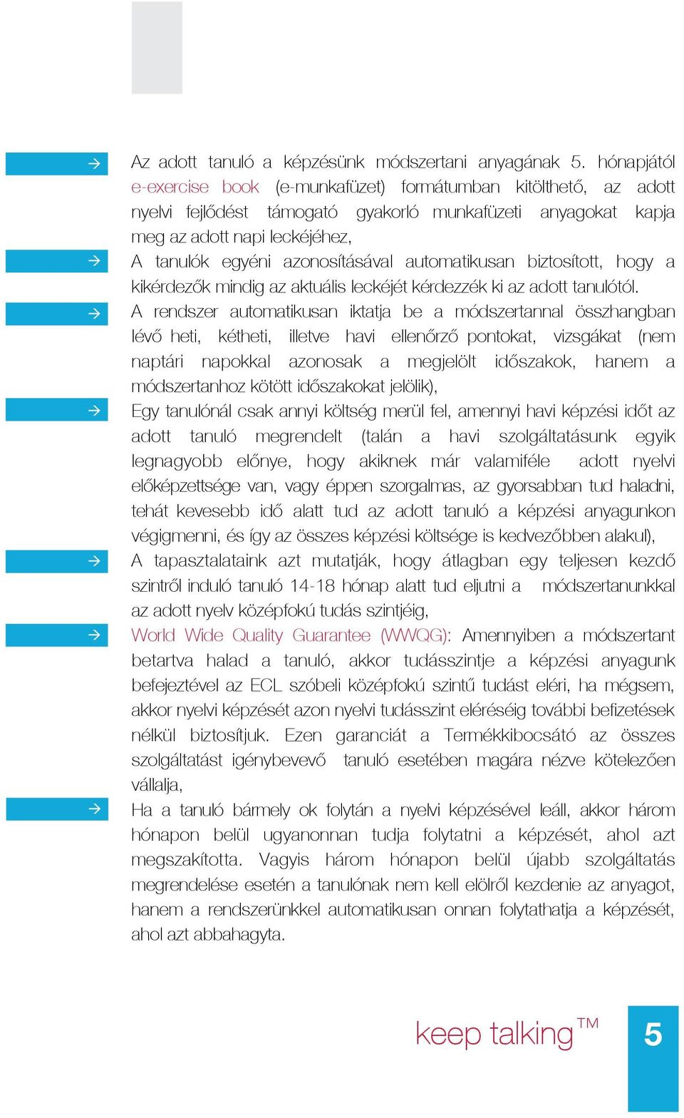 automatikusan biztosított, hogy a kikérdezők mindig az aktuális leckéjét kérdezzék ki az adott tanulótól.