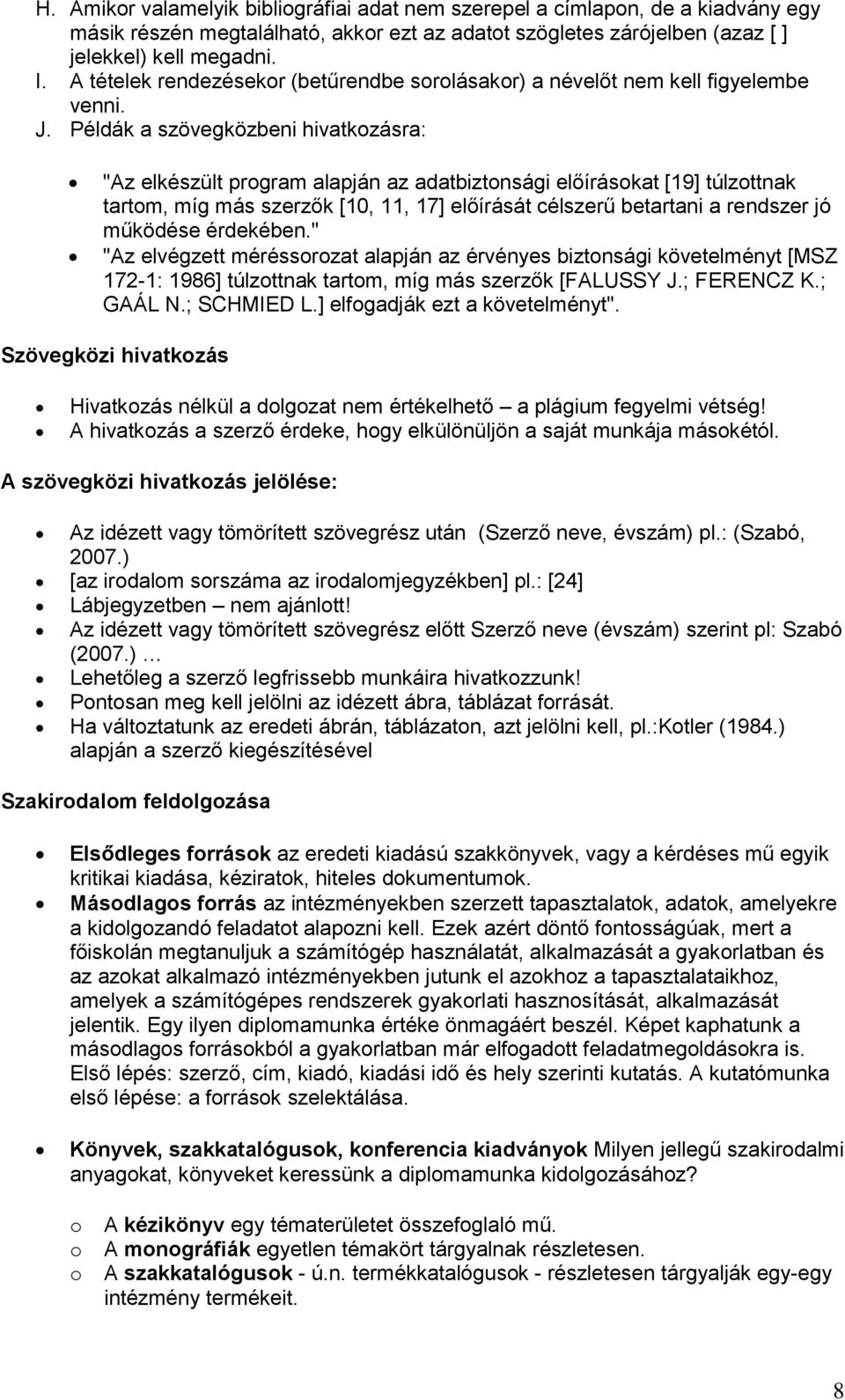 Példák a szövegközbeni hivatkzásra: "Az elkészült prgram alapján az adatbiztnsági előíráskat [19] túlzttnak tartm, míg más szerzők [10, 11, 17] előírását célszerű betartani a rendszer jó működése