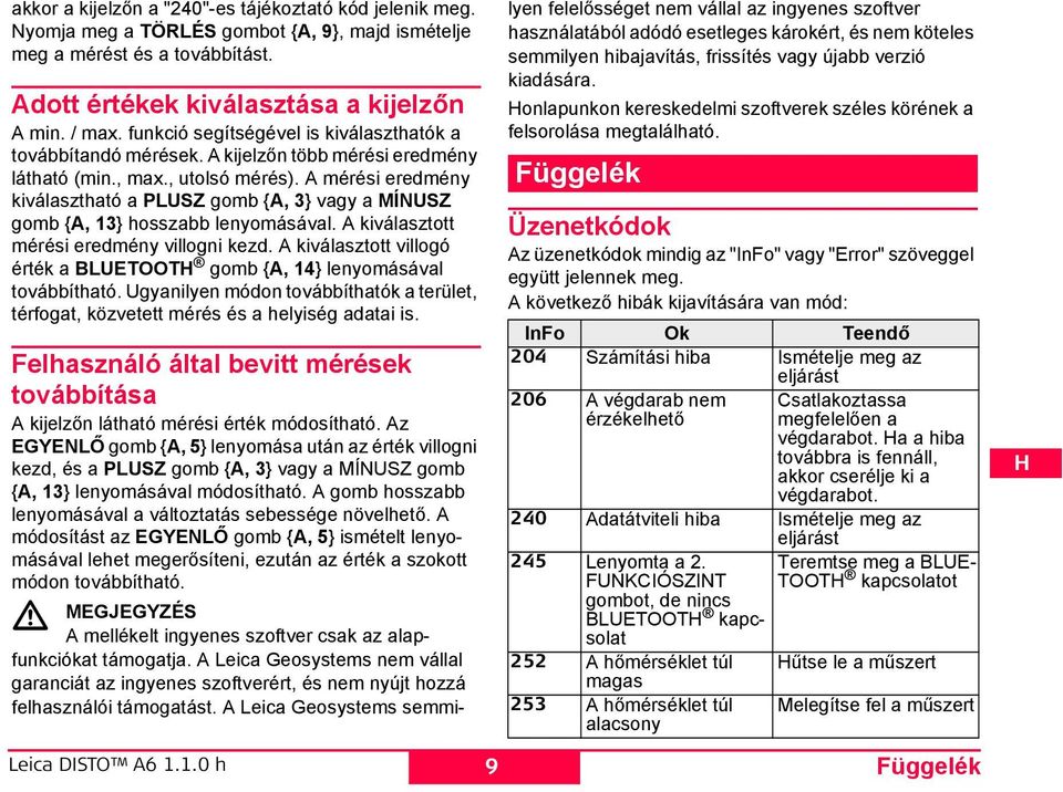 A mérési eredmény kiválasztható a LUZ gomb {A, 3} vagy a MÍUZ gomb {A, 13} hosszabb lenyomásával. A kiválasztott mérési eredmény villogni kezd.