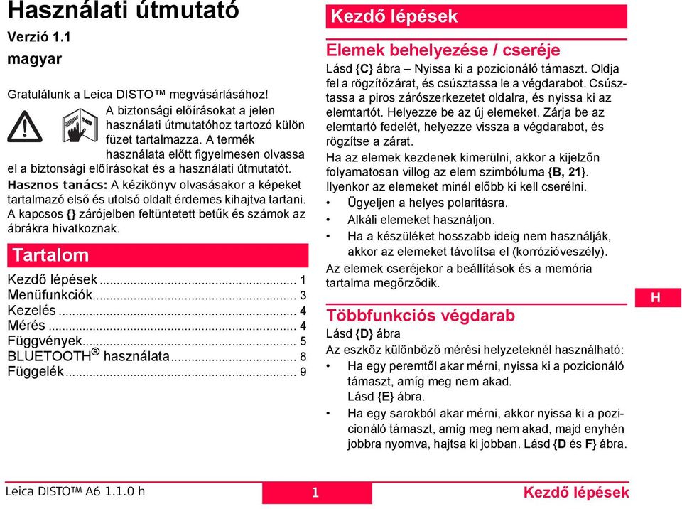 asznos tanács: A kézikönyv olvasásakor a képeket tartalmazó első és utolsó oldalt érdemes kihajtva tartani. A kapcsos {} zárójelben feltüntetett betűk és számok az ábrákra hivatkoznak.