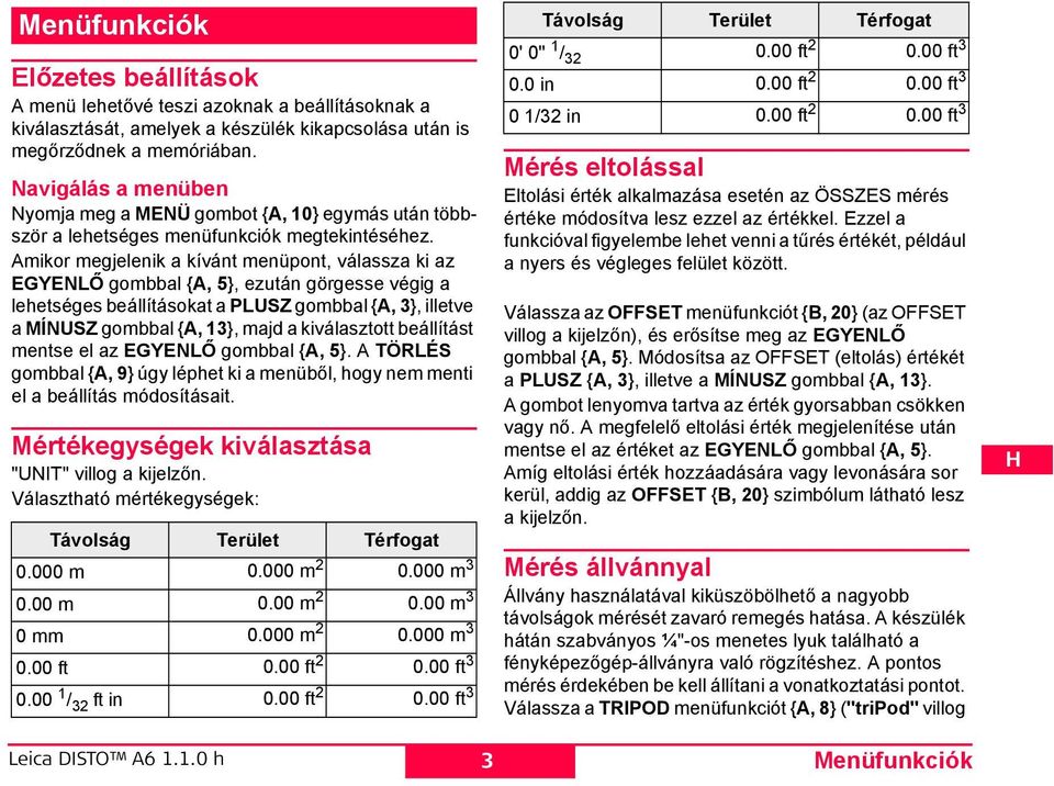 Amikor megjelenik a kívánt menüpont, válassza ki az GYŐ gombbal {A, 5}, ezután görgesse végig a lehetséges beállításokat a LUZ gombbal {A, 3}, illetve a MÍUZ gombbal {A, 13}, majd a kiválasztott