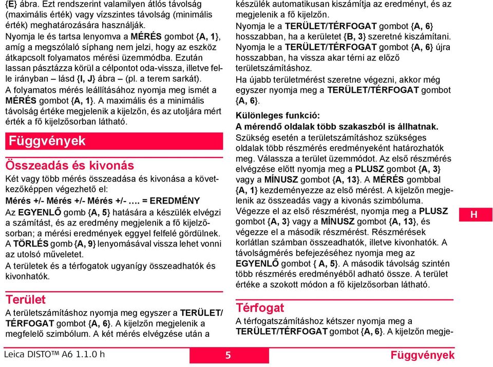 zután lassan pásztázza körül a célpontot oda-vissza, illetve felle irányban lásd {, J} ábra (pl. a terem sarkát). A folyamatos mérés leállításához nyomja meg ismét a MÉRÉ gombot {A, 1}.