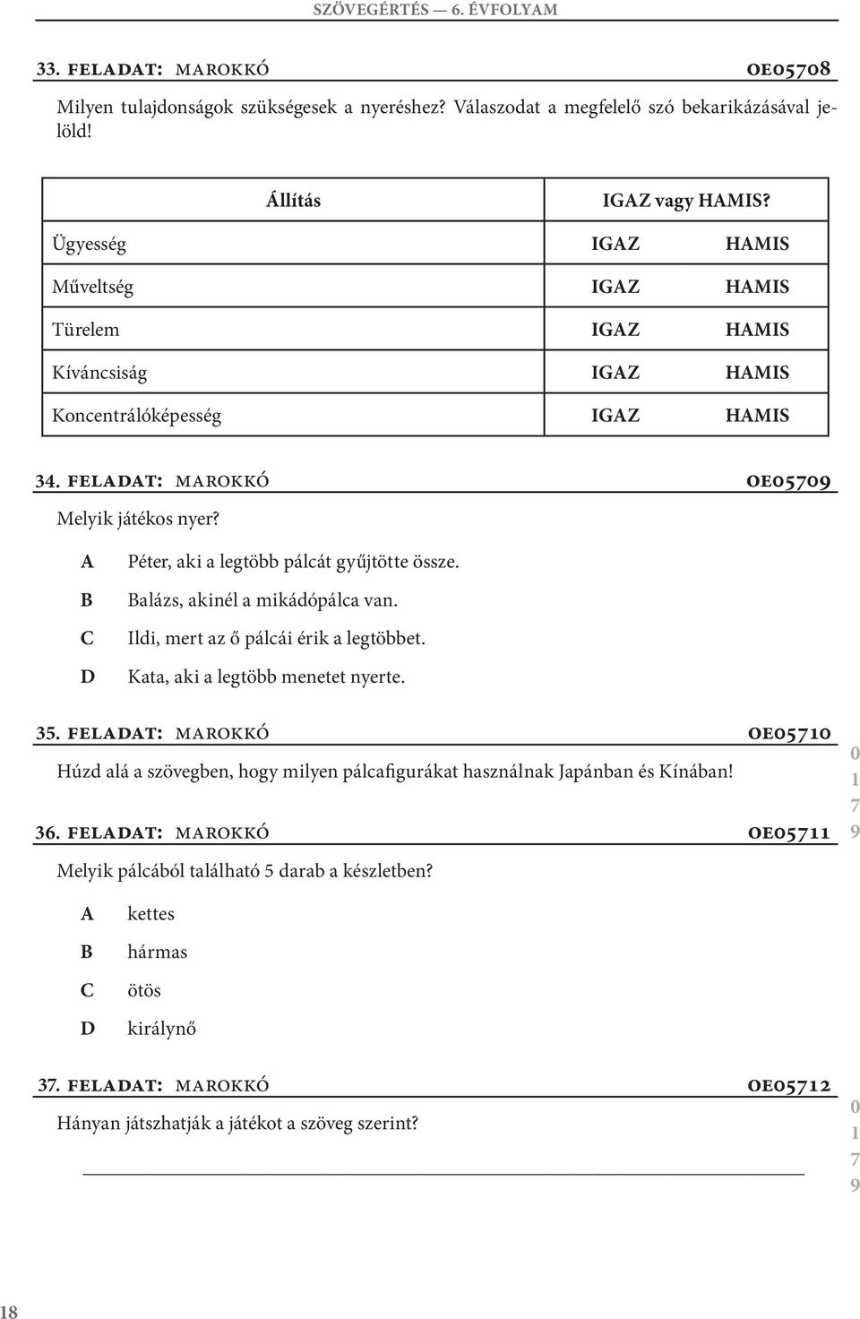 OE5 Péter, aki a legtöbb pálcát gyűjtötte össze. alázs, akinél a mikádópálca van. Ildi, mert az ő pálcái érik a legtöbbet. Kata, aki a legtöbb menetet nyerte. 35.