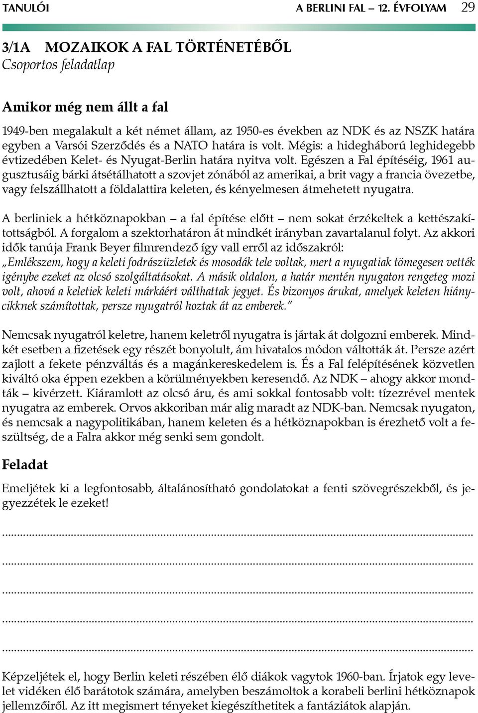 Szerződés és a NATO határa is volt. Mégis: a hidegháború leghidegebb évtizedében Kelet- és Nyugat-Berlin határa nyitva volt.