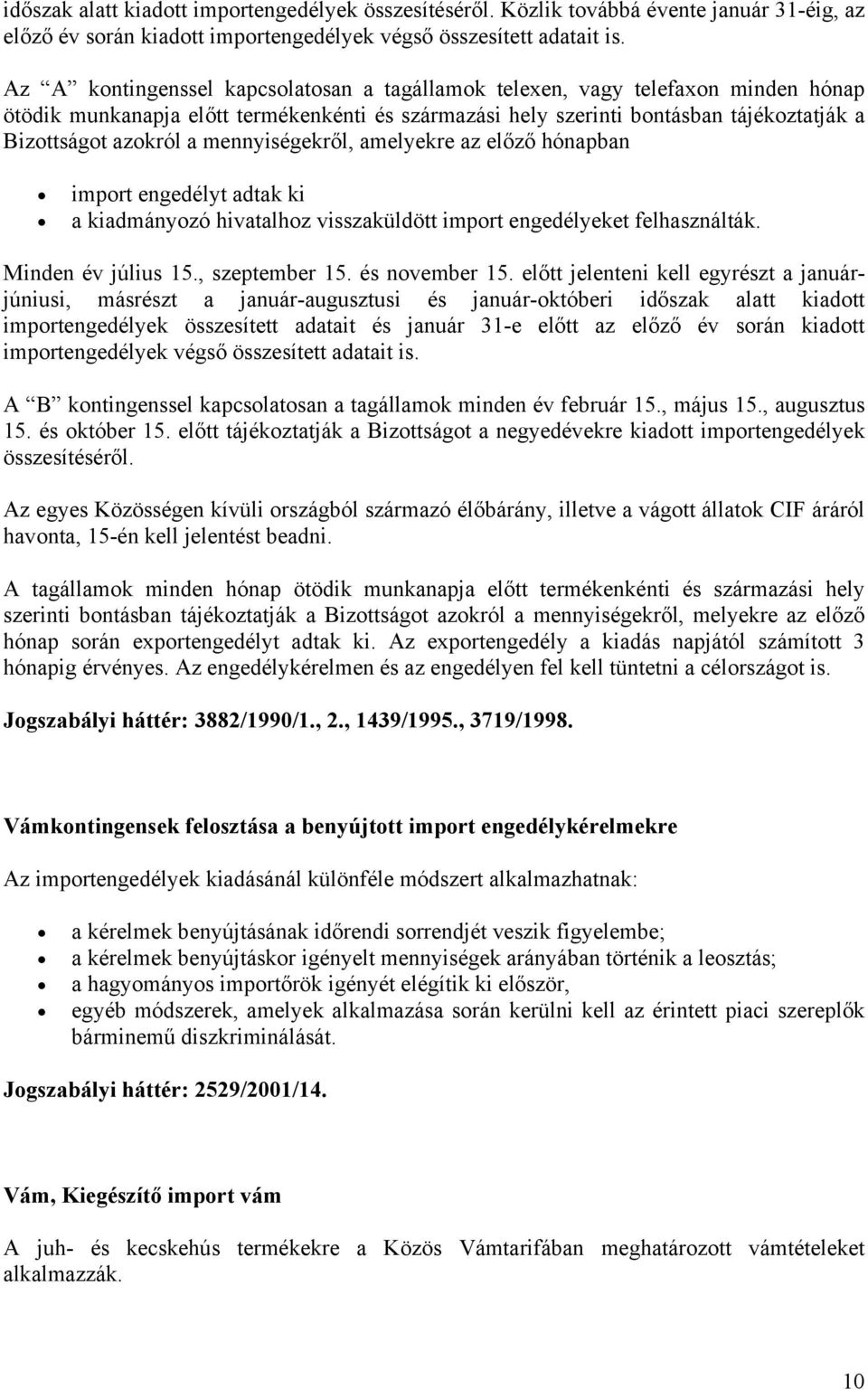 mennyiségekről, amelyekre az előző hónapban import engedélyt adtak ki a kiadmányozó hivatalhoz visszaküldött import engedélyeket felhasználták. Minden év július 15., szeptember 15. és november 15.