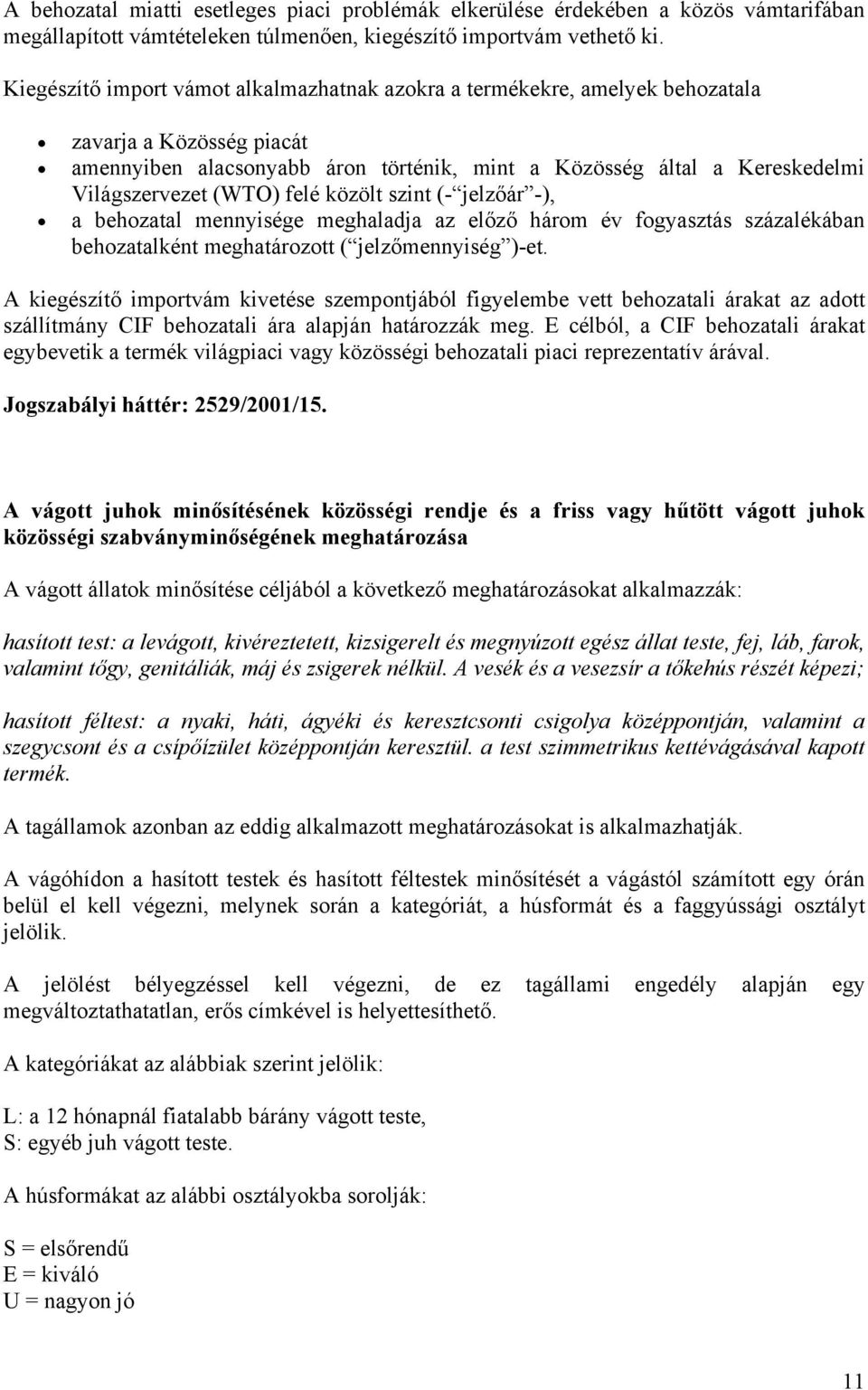 (WTO) felé közölt szint (- jelzőár -), a behozatal mennyisége meghaladja az előző három év fogyasztás százalékában behozatalként meghatározott ( jelzőmennyiség )-et.