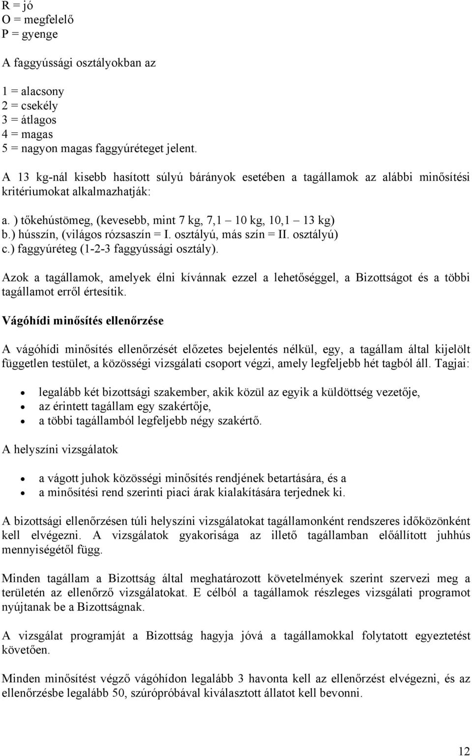 ) hússzín, (világos rózsaszín = I. osztályú, más szín = II. osztályú) c.) faggyúréteg (1-2-3 faggyússági osztály).