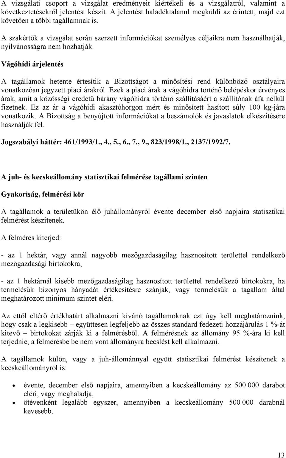 A szakértők a vizsgálat során szerzett információkat személyes céljaikra nem használhatják, nyilvánosságra nem hozhatják.