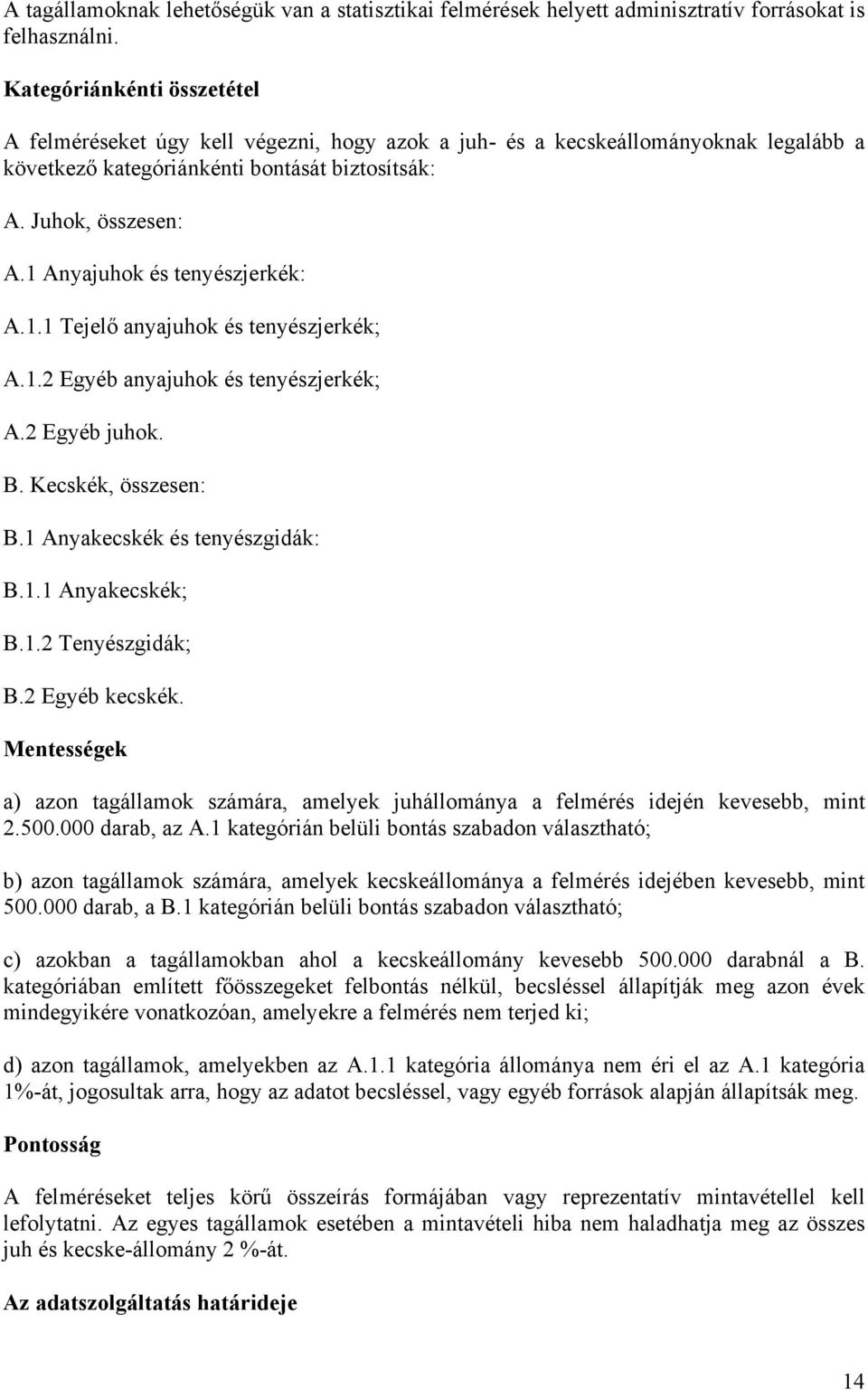 1 Anyajuhok és tenyészjerkék: A.1.1 Tejelő anyajuhok és tenyészjerkék; A.1.2 Egyéb anyajuhok és tenyészjerkék; A.2 Egyéb juhok. B. Kecskék, összesen: B.1 Anyakecskék és tenyészgidák: B.1.1 Anyakecskék; B.