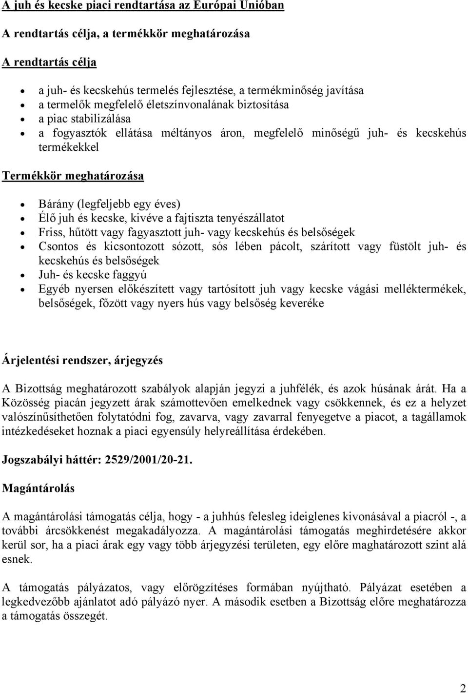 éves) Élő juh és kecske, kivéve a fajtiszta tenyészállatot Friss, hűtött vagy fagyasztott juh- vagy kecskehús és belsőségek Csontos és kicsontozott sózott, sós lében pácolt, szárított vagy füstölt