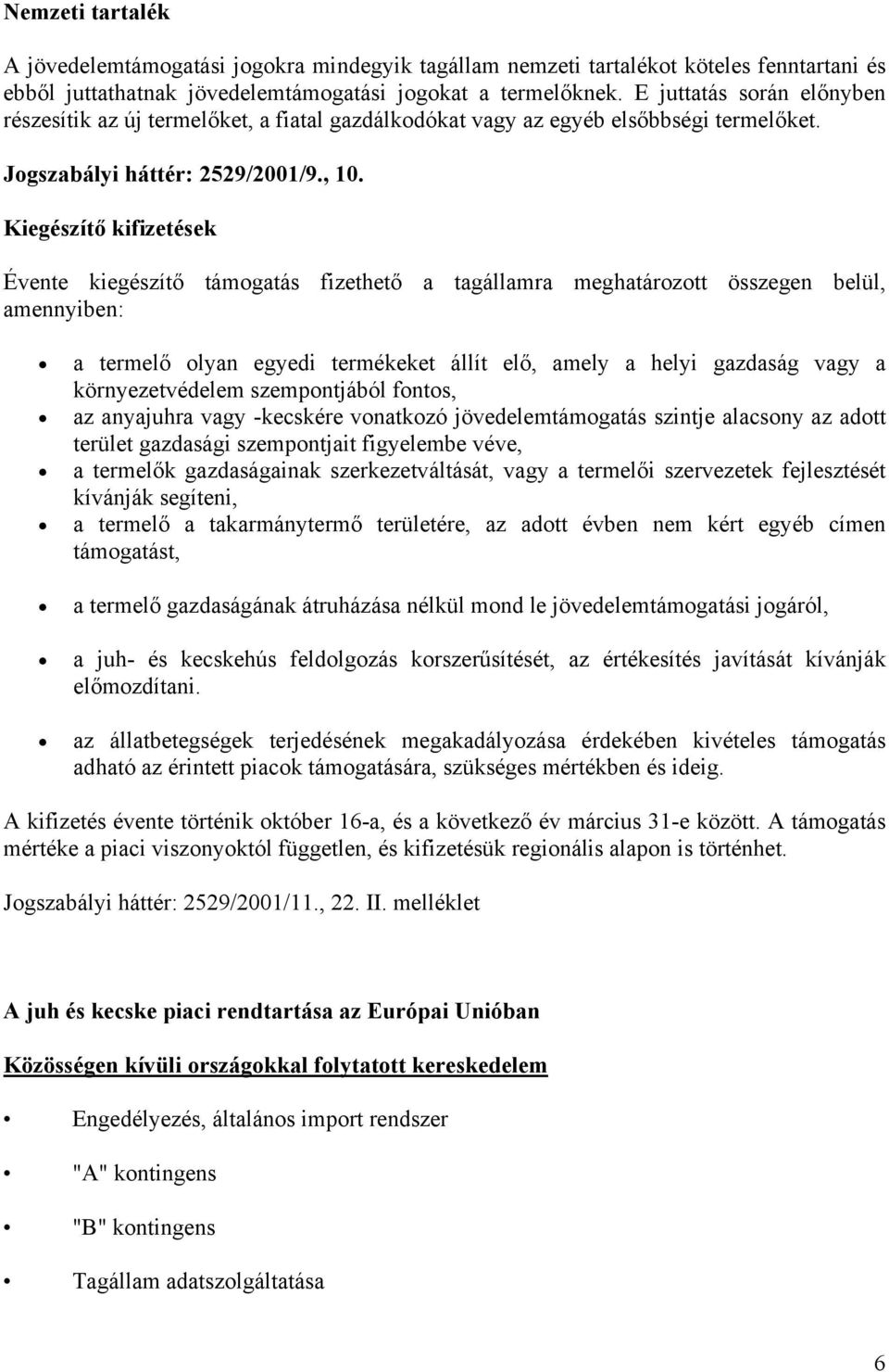 Kiegészítő kifizetések Évente kiegészítő támogatás fizethető a tagállamra meghatározott összegen belül, amennyiben: a termelő olyan egyedi termékeket állít elő, amely a helyi gazdaság vagy a