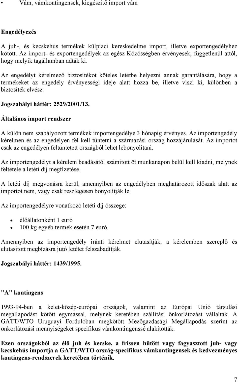 Az engedélyt kérelmező biztosítékot köteles letétbe helyezni annak garantálására, hogy a termékeket az engedély érvényességi ideje alatt hozza be, illetve viszi ki, különben a biztosíték elvész.