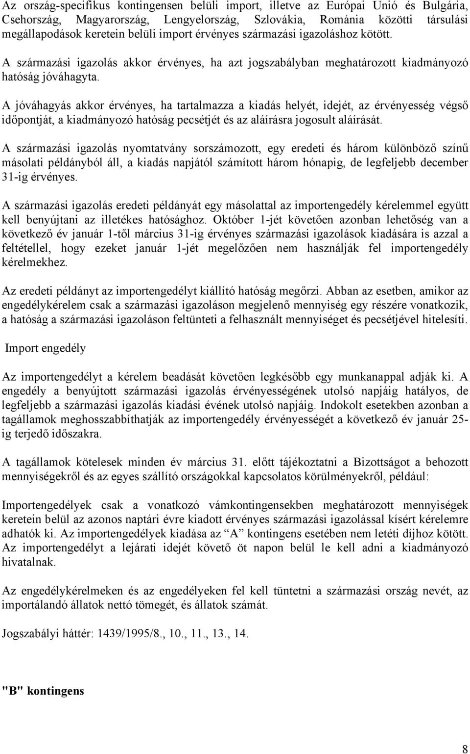 A jóváhagyás akkor érvényes, ha tartalmazza a kiadás helyét, idejét, az érvényesség végső időpontját, a kiadmányozó hatóság pecsétjét és az aláírásra jogosult aláírását.