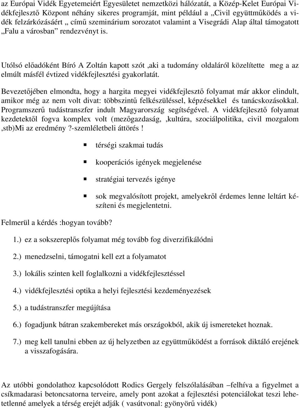 Utólsó előadóként Bíró A Zoltán kapott szót,aki a tudomány oldaláról közelítette meg a az elmúlt másfél évtized vidékfejlesztési gyakorlatát.