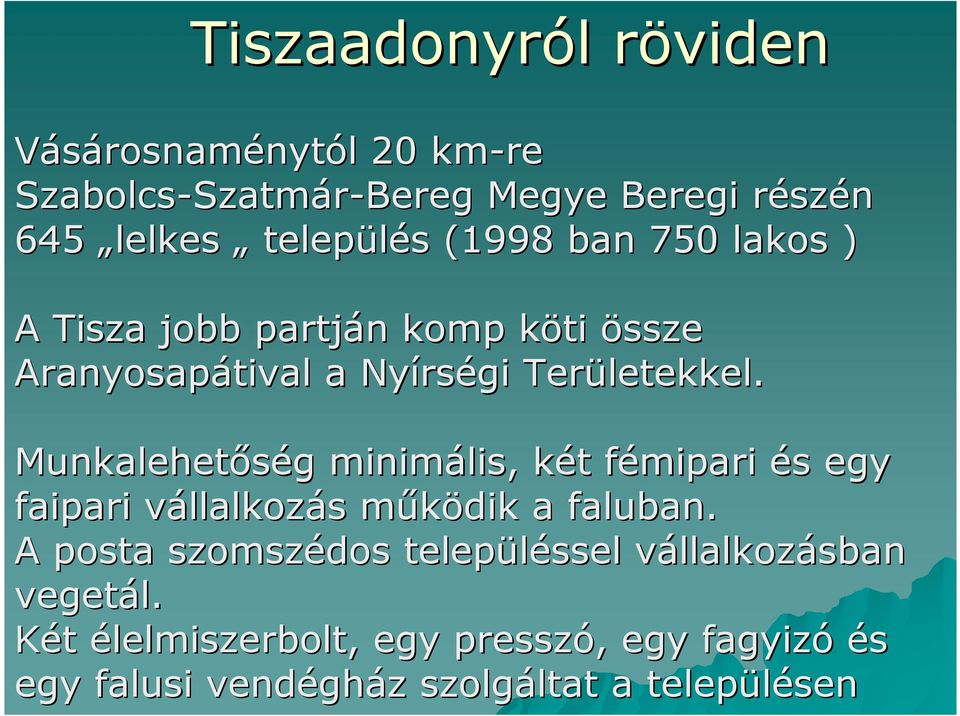 Munkalehetıség g minimális, két k t fémipari f és s egy faipari vállalkozv llalkozás s mőködik m a faluban.
