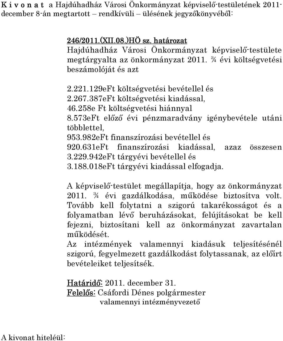 942eFt tárgyévi bevétellel és 3.188.018eFt tárgyévi kiadással elfogadja. A képviselő-testület megállapítja, hogy az önkormányzat 2011. ¾ évi gazdálkodása, működése biztosítva volt.