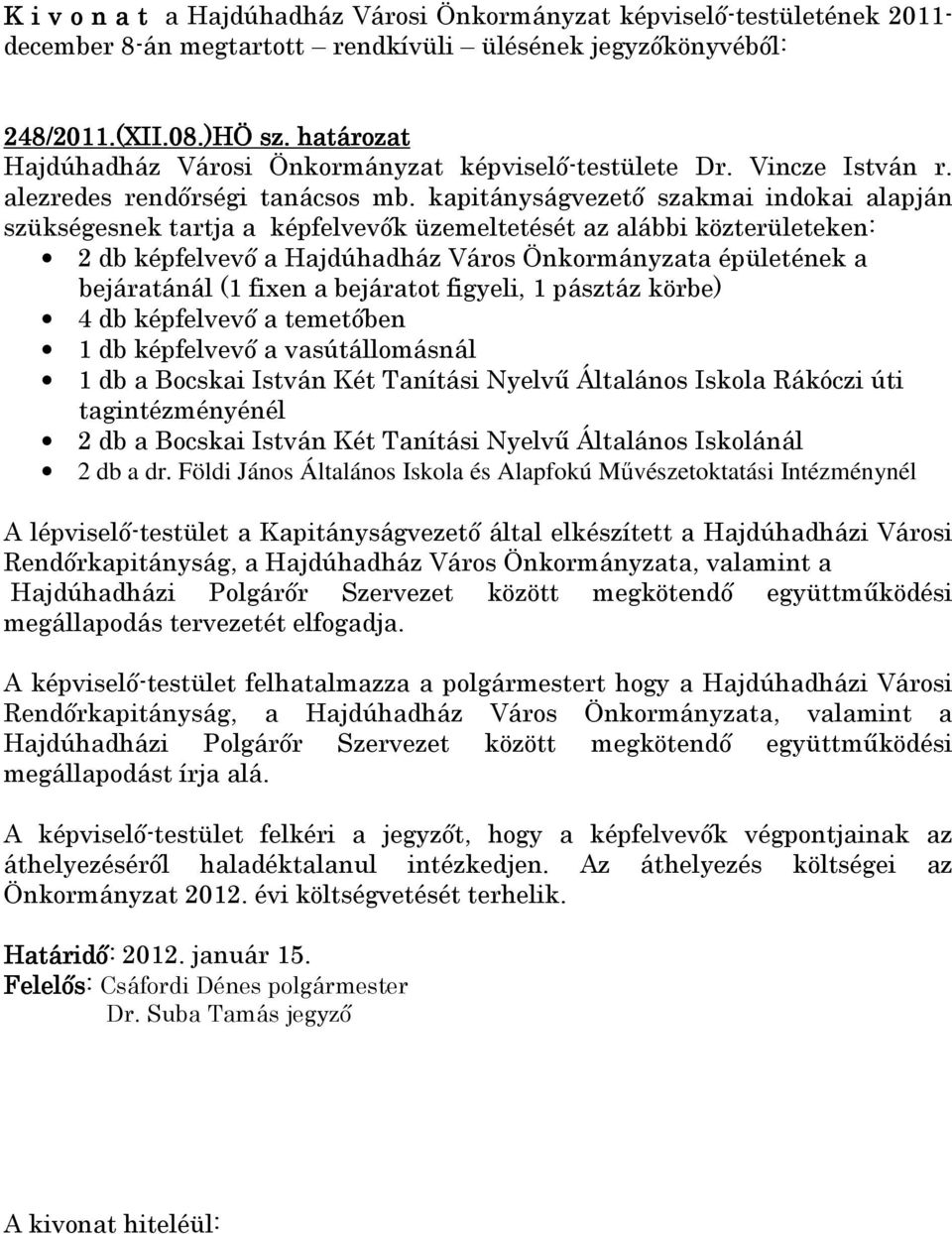 a bejáratot figyeli, 1 pásztáz körbe) 4 db képfelvevő a temetőben 1 db képfelvevő a vasútállomásnál 1 db a Bocskai István Két Tanítási Nyelvű Általános Iskola Rákóczi úti tagintézményénél 2 db a