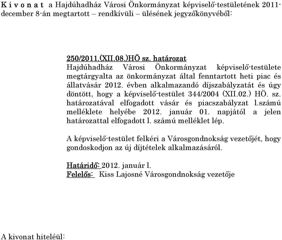 határozatával elfogadott vásár és piacszabályzat l.számú melléklete helyébe 2012. január 01. napjától a jelen határozattal elfogadott l.