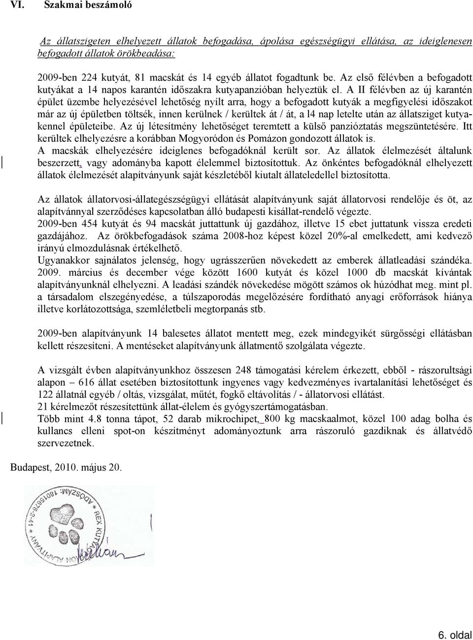 A II félévben az új karantén épület üzembe helyezésével lehetőség nyílt arra, hogy a befogadott kutyák a megfigyelési időszakot már az új épületben töltsék, innen kerülnek / kerültek át / át, a l4