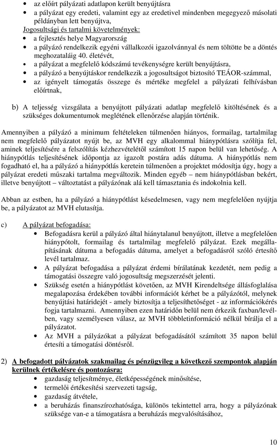 életévét, a pályázat a megfelelő kódszámú tevékenységre került benyújtásra, a pályázó a benyújtáskor rendelkezik a jogosultságot biztosító TEÁOR-számmal, az igényelt támogatás összege és mértéke