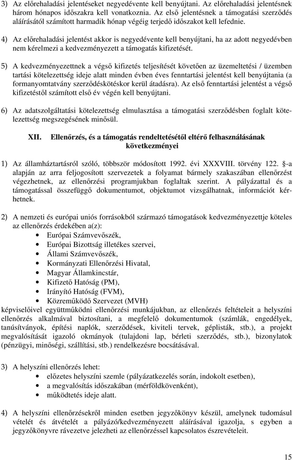 4) Az előrehaladási jelentést akkor is negyedévente kell benyújtani, ha az adott negyedévben nem kérelmezi a kedvezményezett a támogatás kifizetését.