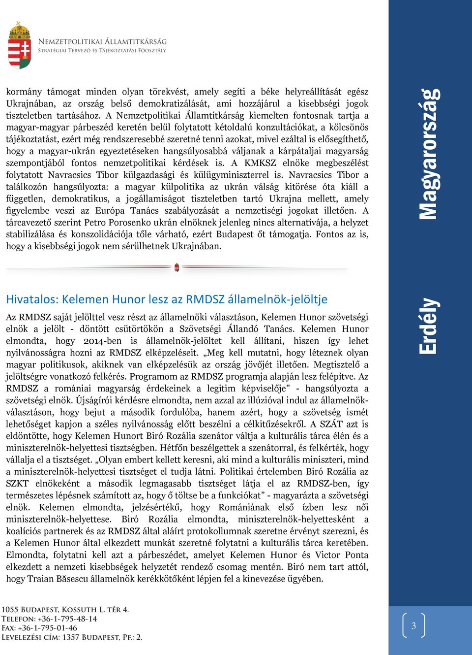 A Nemzetpolitikai Államtitkárság kiemelten fontosnak tartja a magyar-magyar párbeszéd keretén belül folytatott kétoldalú konzultációkat, a kölcsönös tájékoztatást, ezért még rendszeresebbé szeretné