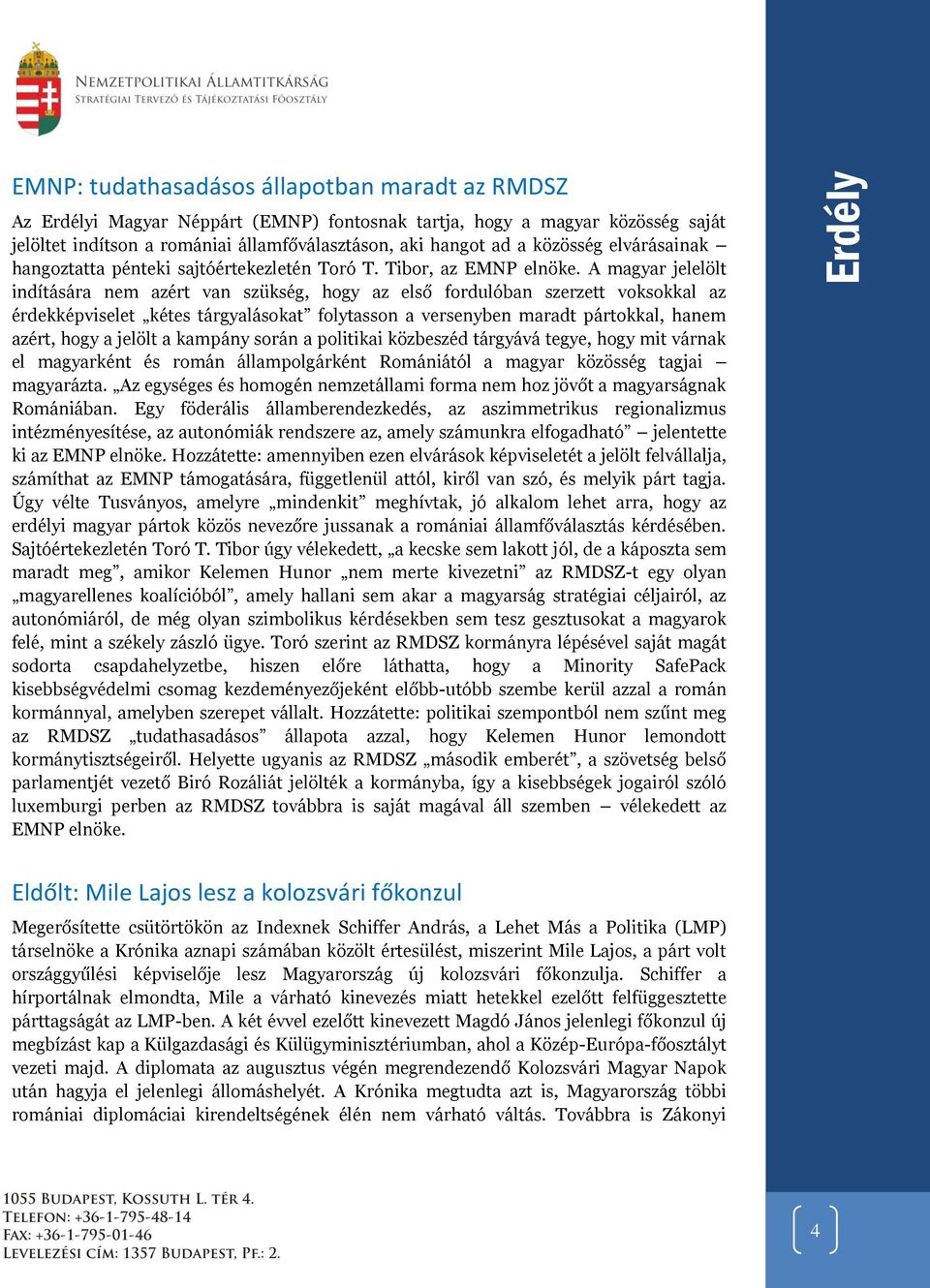 A magyar jelelölt indítására nem azért van szükség, hogy az első fordulóban szerzett voksokkal az érdekképviselet kétes tárgyalásokat folytasson a versenyben maradt pártokkal, hanem azért, hogy a