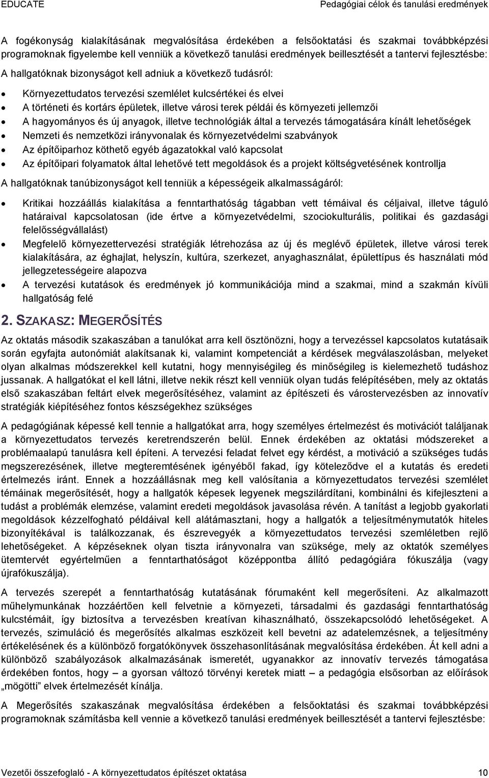 épületek, illetve városi terek példái és környezeti jellemzői A hagyományos és új anyagok, illetve technológiák által a tervezés támogatására kínált lehetőségek Nemzeti és nemzetközi irányvonalak és
