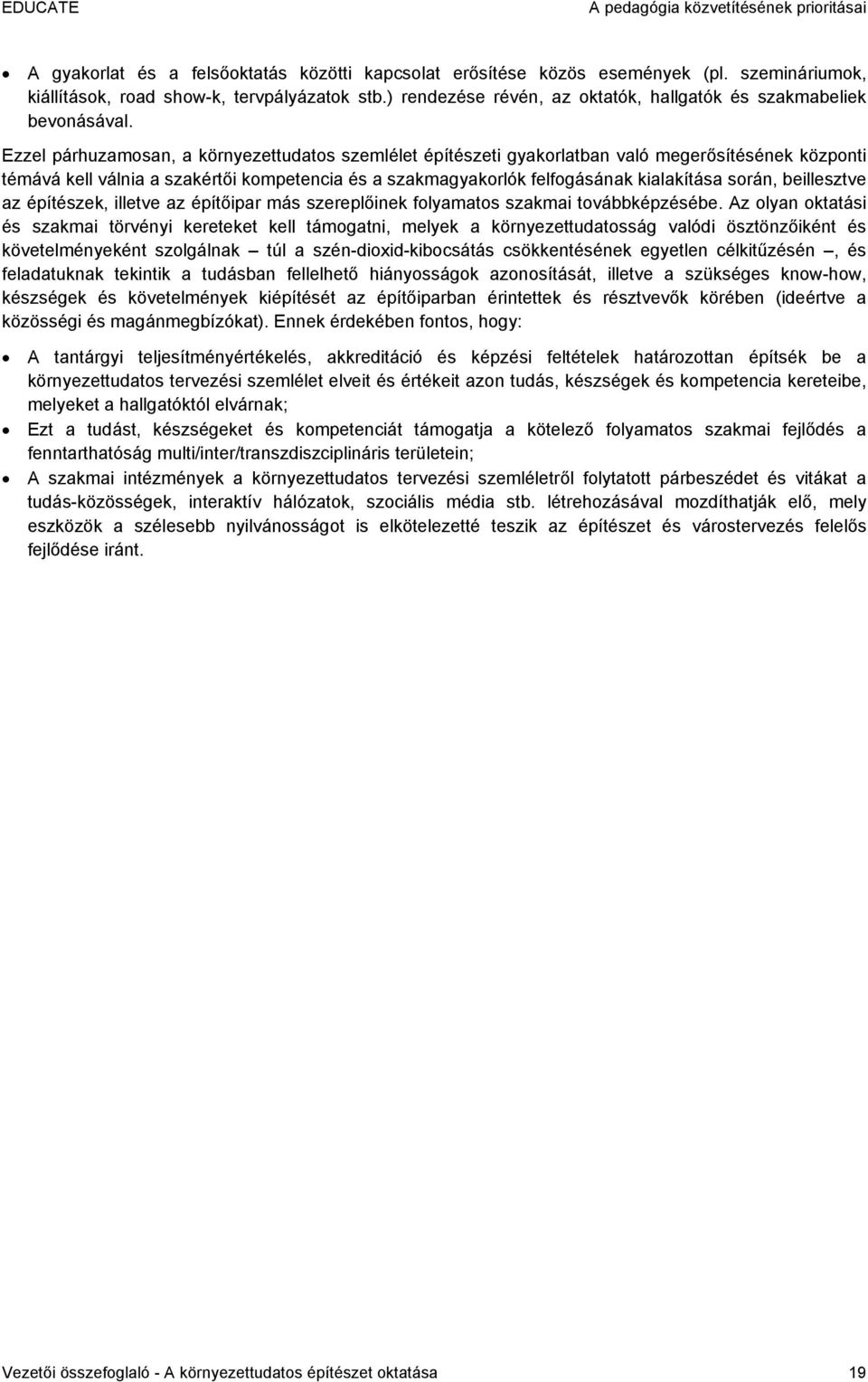 Ezzel párhuzamosan, a környezettudatos szemlélet építészeti gyakorlatban való megerősítésének központi témává kell válnia a szakértői kompetencia és a szakmagyakorlók felfogásának kialakítása során,