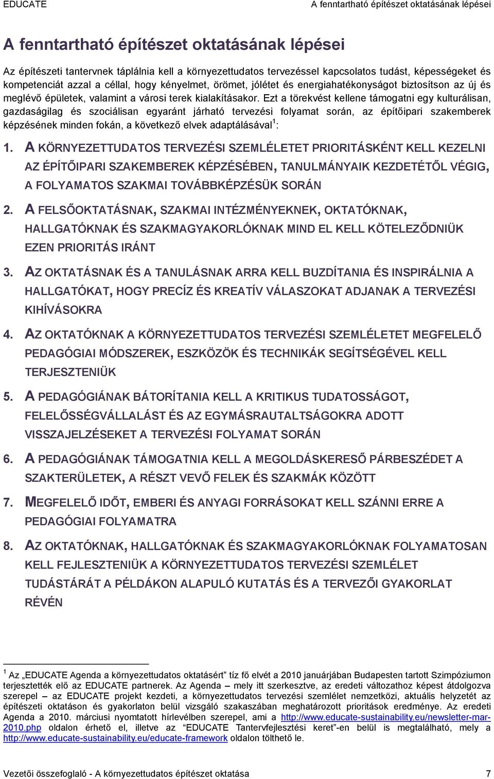 Ezt a törekvést kellene támogatni egy kulturálisan, gazdaságilag és szociálisan egyaránt járható tervezési folyamat során, az építőipari szakemberek képzésének minden fokán, a következő elvek