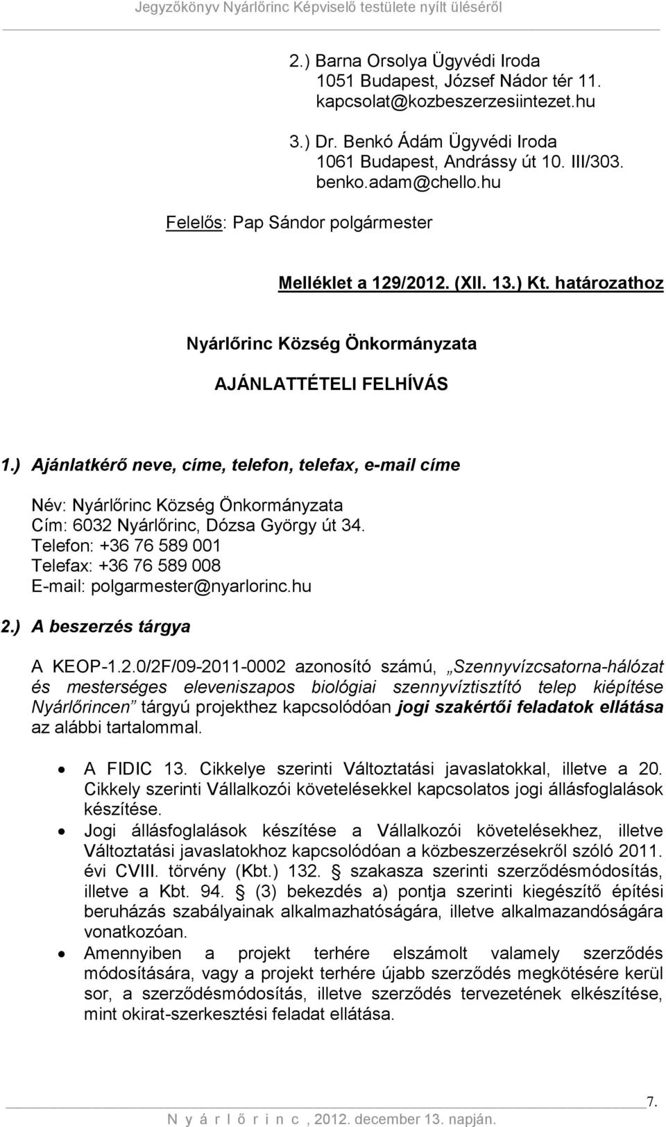 ) Ajánlatkérő neve, címe, telefon, telefax, e-mail címe Név: Nyárlőrinc Község Önkormányzata Cím: 6032 Nyárlőrinc, Dózsa György út 34.