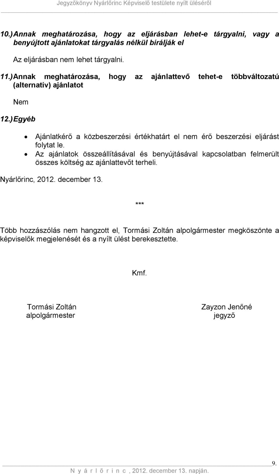 ) Egyéb Ajánlatkérő a közbeszerzési értékhatárt el nem érő beszerzési eljárást folytat le.