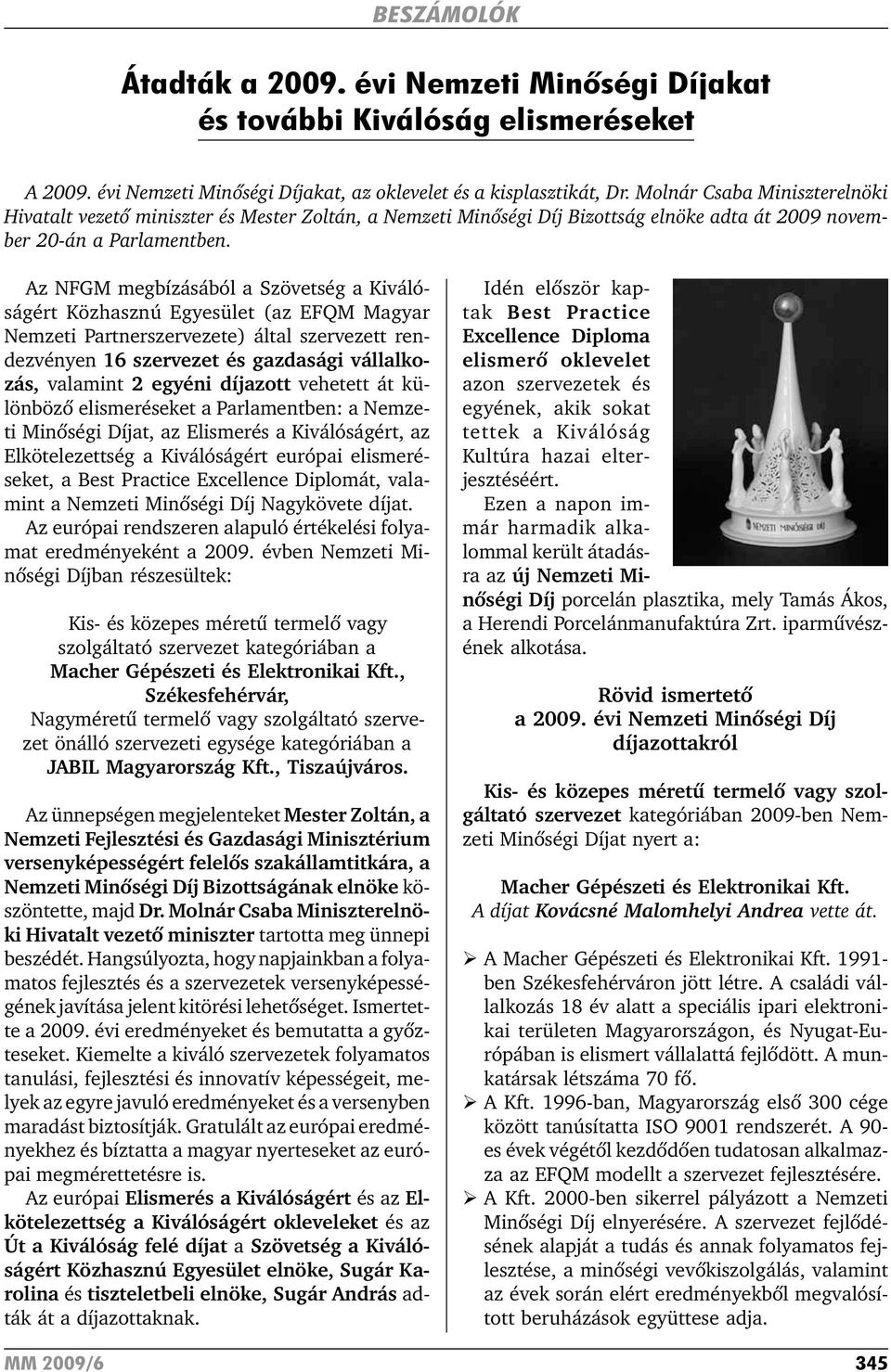 Az NFGM megbízásából a Szövetség a Kiválóságért Közhasznú Egyesület (az EFQM Magyar Nemzeti Partnerszervezete) által szervezett rendezvényen 16 szervezet és gazdasági vállalkozás, valamint 2 egyéni