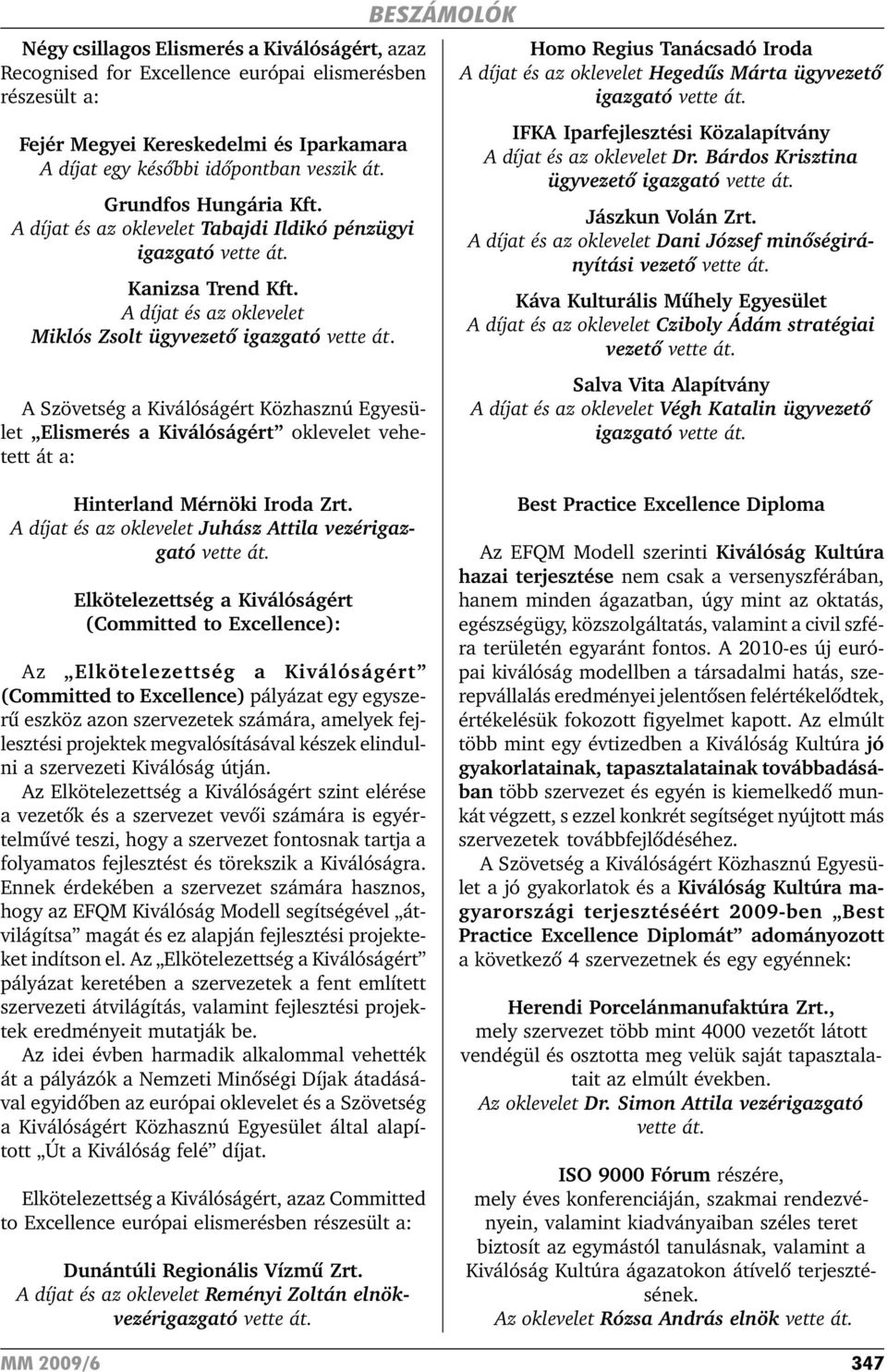 A díjat és az oklevelet Miklós Zsolt ügyvezetõ igazgató Elismerés a Kiválóságért oklevelet vehetett át a: Homo Regius Tanácsadó Iroda A díjat és az oklevelet Hegedûs Márta ügyvezetõ igazgató IFKA