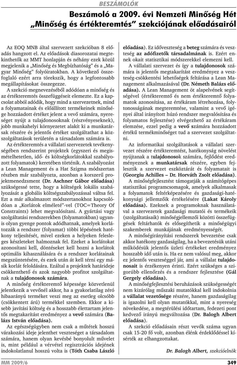 A következõ összefoglaló ezért arra törekszik, hogy a legfontosabb megállapításokat összegezze. A szekció megnevezésébõl adódóan a minõség és az értékteremtés összefüggéseit elemezte.