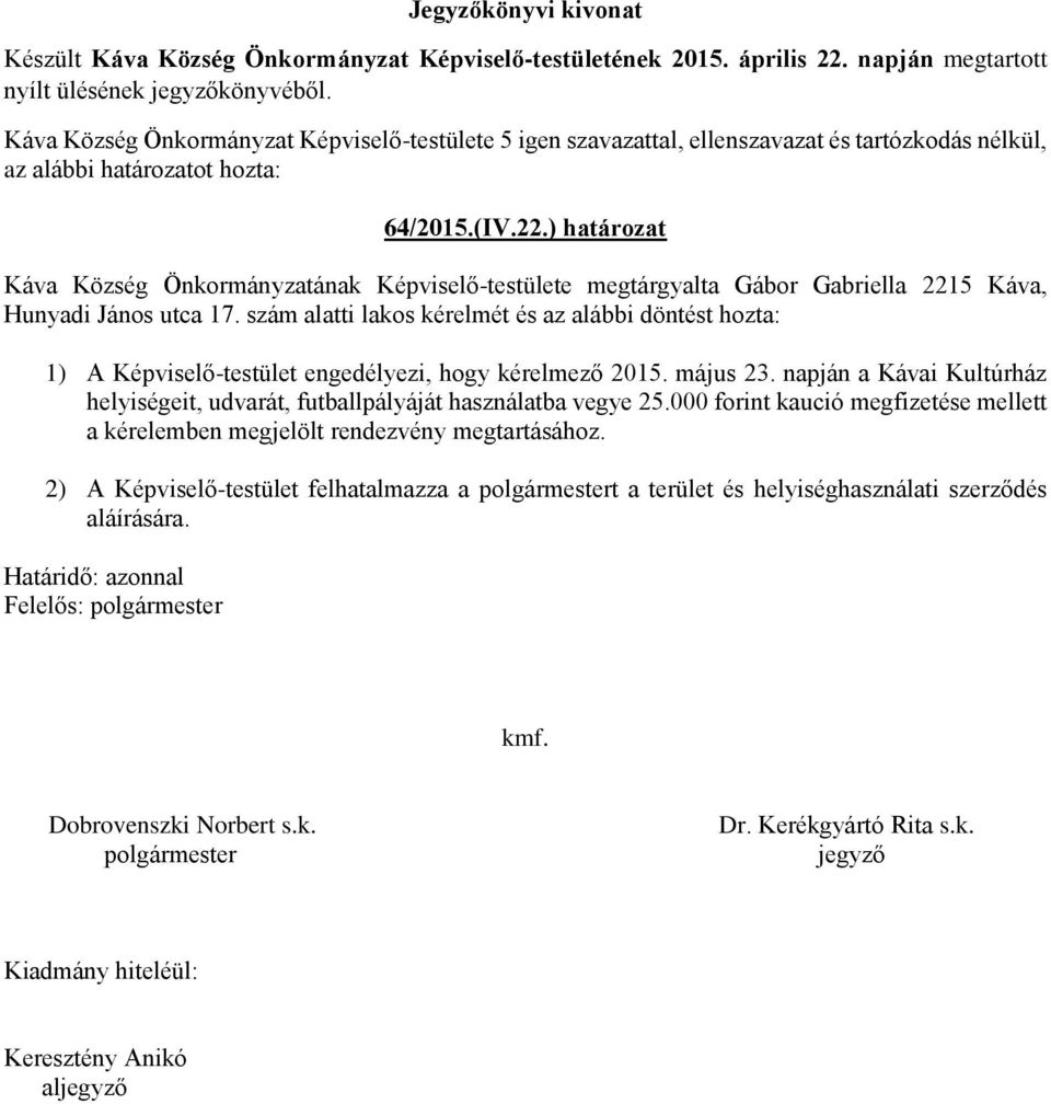 szám alatti lakos kérelmét és az alábbi döntést hozta: 1) A Képviselő-testület engedélyezi, hogy kérelmező 2015. május 23.