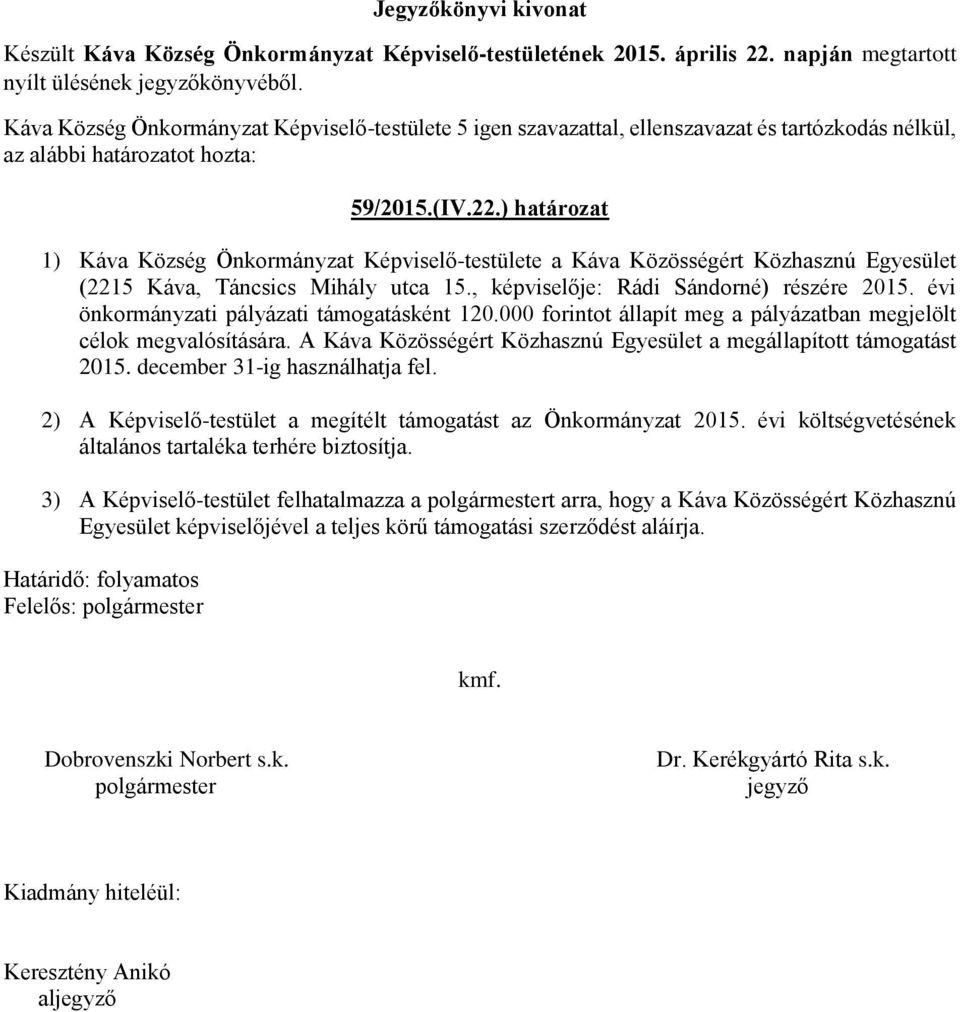 A Káva Közösségért Közhasznú Egyesület a megállapított támogatást 2015. december 31-ig használhatja fel. 2) A Képviselő-testület a megítélt támogatást az Önkormányzat 2015.