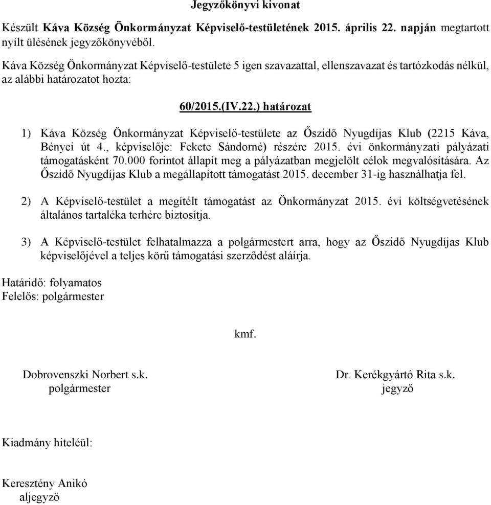 Az Őszidő Nyugdíjas Klub a megállapított támogatást 2015. december 31-ig használhatja fel. 2) A Képviselő-testület a megítélt támogatást az Önkormányzat 2015.