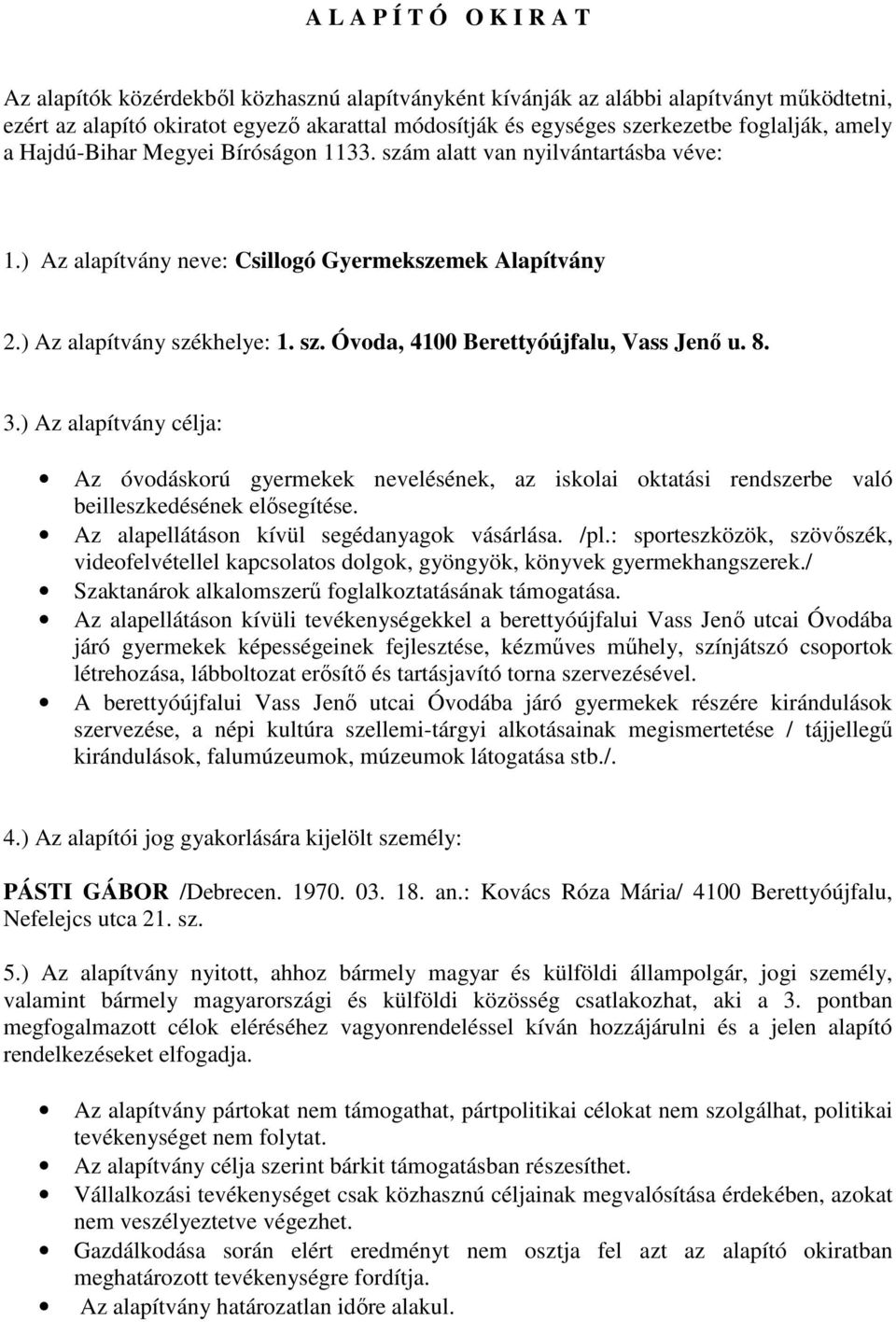 8. 3.) Az alapítvány célja: Az óvodáskorú gyermekek nevelésének, az iskolai oktatási rendszerbe való beilleszkedésének elősegítése. Az alapellátáson kívül segédanyagok vásárlása. /pl.